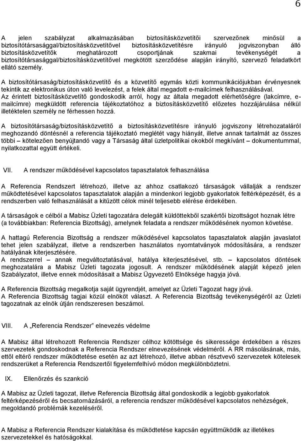 A biztosítótársaság/biztosításközvetítő és a közvetítő egymás közti kommunikációjukban érvényesnek tekintik az elektronikus úton való levelezést, a felek által megadott e-mailcímek felhasználásával.