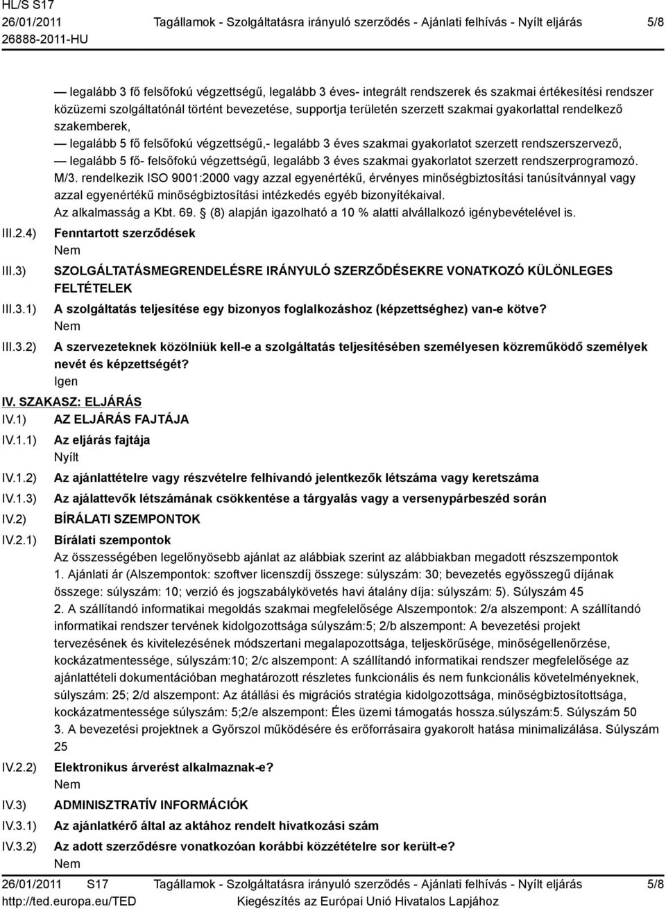 1) 2) legalább 3 fő felsőfokú végzettségű, legalább 3 éves- integrált rendszerek és szakmai értékesítési rendszer közüzemi szolgáltatónál történt bevezetése, supportja területén szerzett szakmai