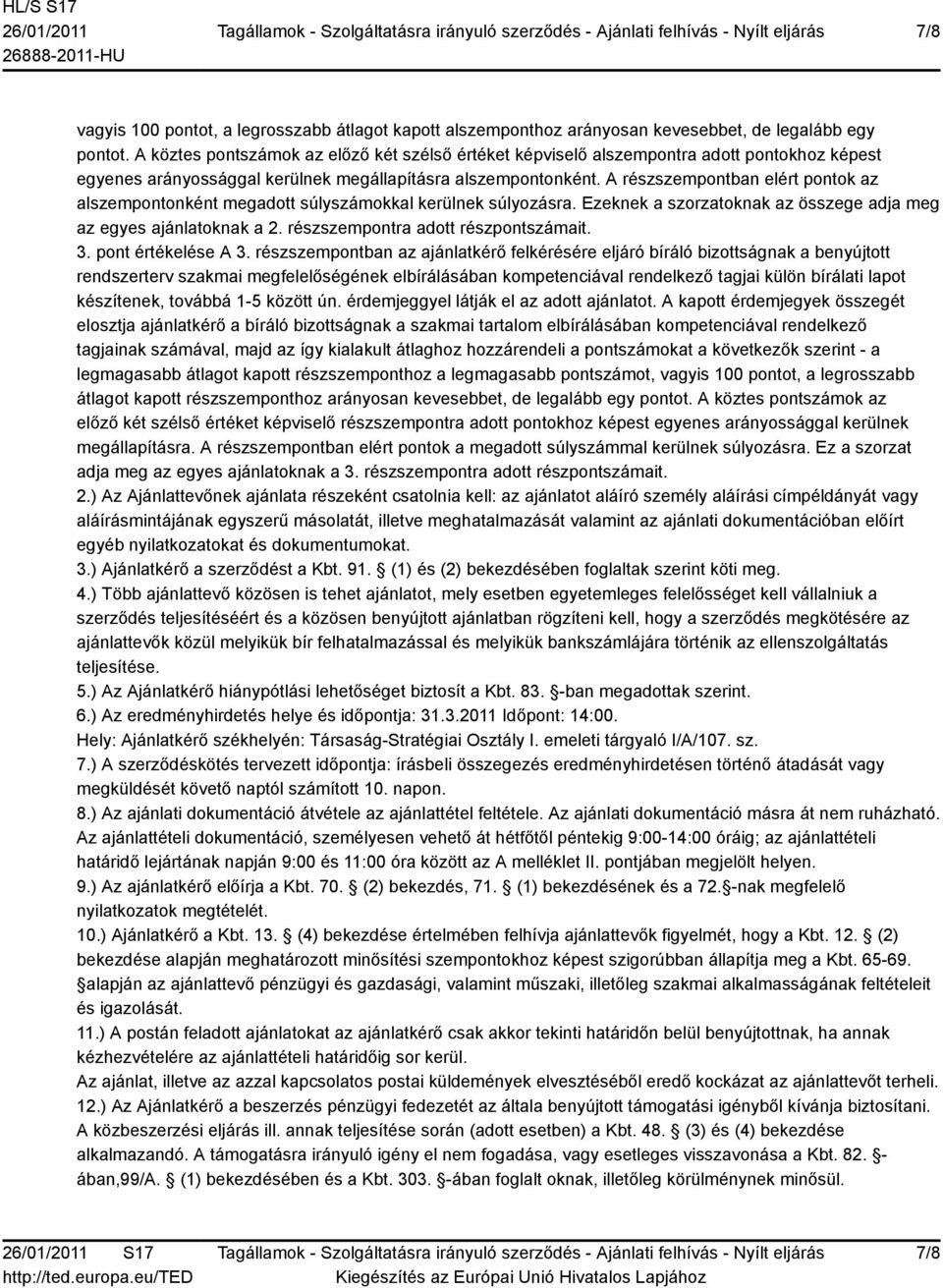 A részszempontban elért pontok az alszempontonként megadott súlyszámokkal kerülnek súlyozásra. Ezeknek a szorzatoknak az összege adja meg az egyes ajánlatoknak a 2.