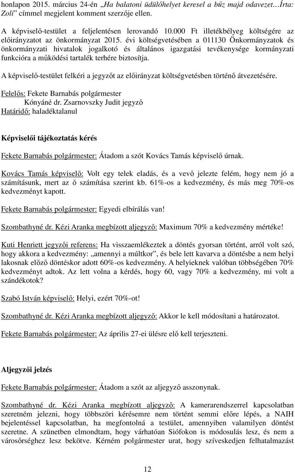 évi költségvetésében a 011130 Önkormányzatok és önkormányzati hivatalok jogalkotó és általános igazgatási tevékenysége kormányzati funkcióra a működési tartalék terhére biztosítja.