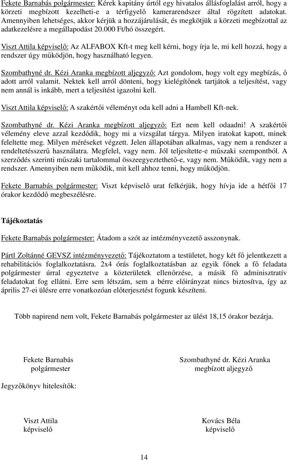 Viszt Attila : Az ALFABOX Kft-t meg kell kérni, hogy írja le, mi kell hozzá, hogy a rendszer úgy működjön, hogy használható legyen. Szombathyné dr.