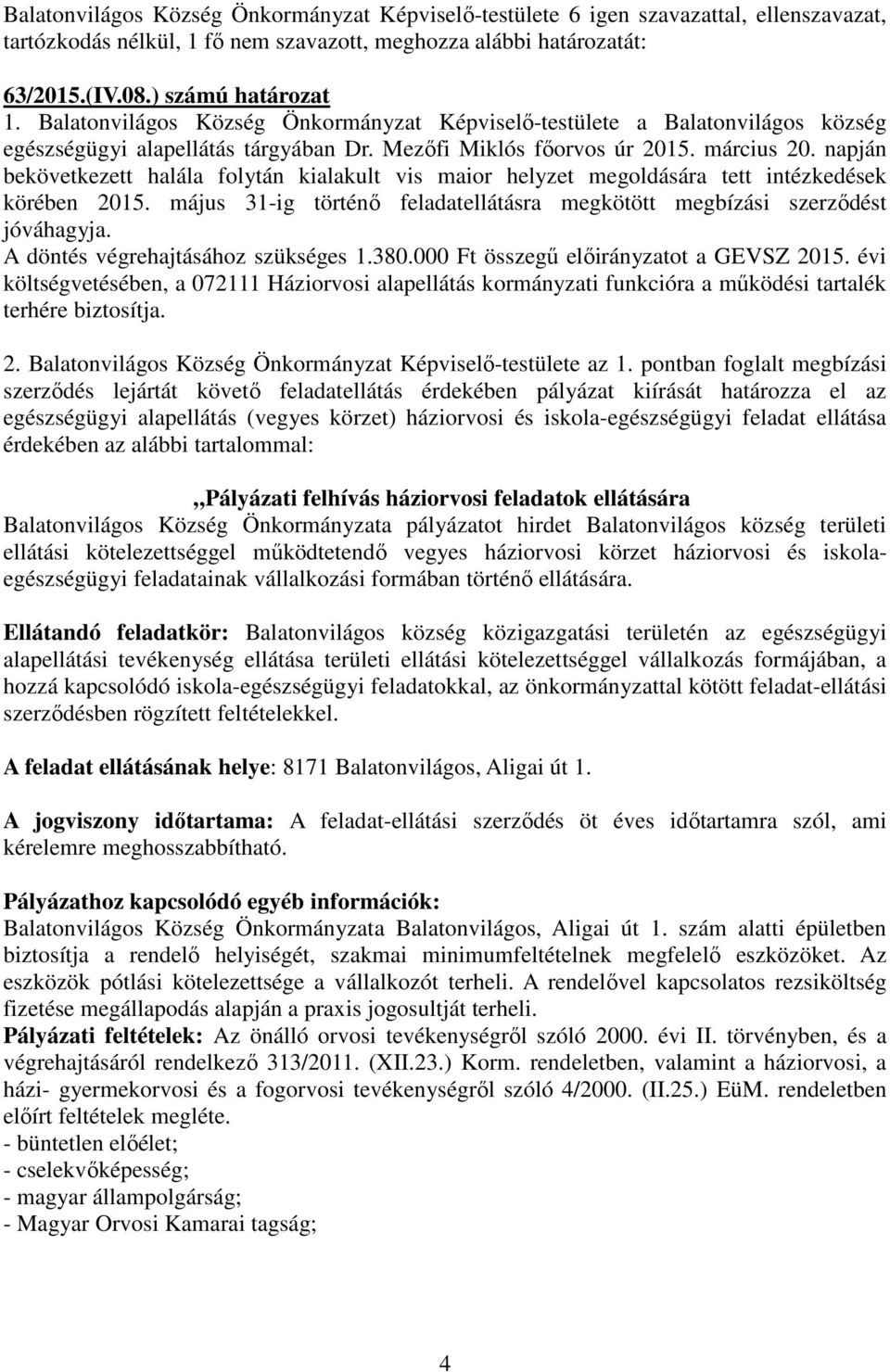 napján bekövetkezett halála folytán kialakult vis maior helyzet megoldására tett intézkedések körében 2015. május 31-ig történő feladatellátásra megkötött megbízási szerződést jóváhagyja.