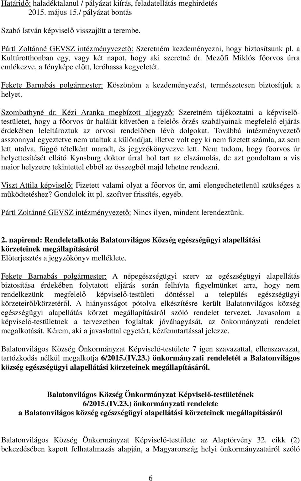 Mezőfi Miklós főorvos úrra emlékezve, a fényképe előtt, leróhassa kegyeletét. Fekete Barnabás polgármester: Köszönöm a kezdeményezést, természetesen biztosítjuk a helyet. Szombathyné dr.