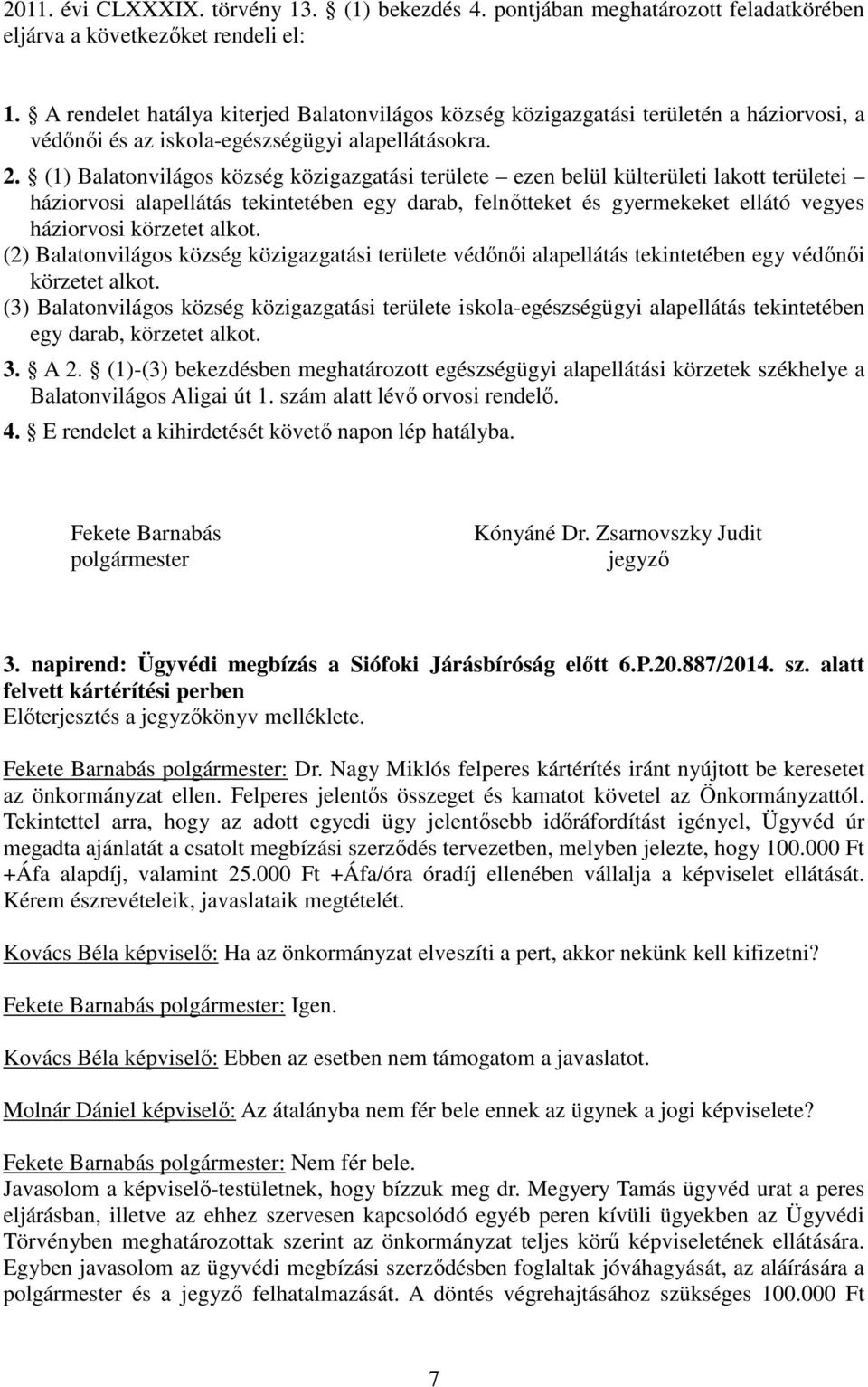 (1) Balatonvilágos község közigazgatási területe ezen belül külterületi lakott területei háziorvosi alapellátás tekintetében egy darab, felnőtteket és gyermekeket ellátó vegyes háziorvosi körzetet