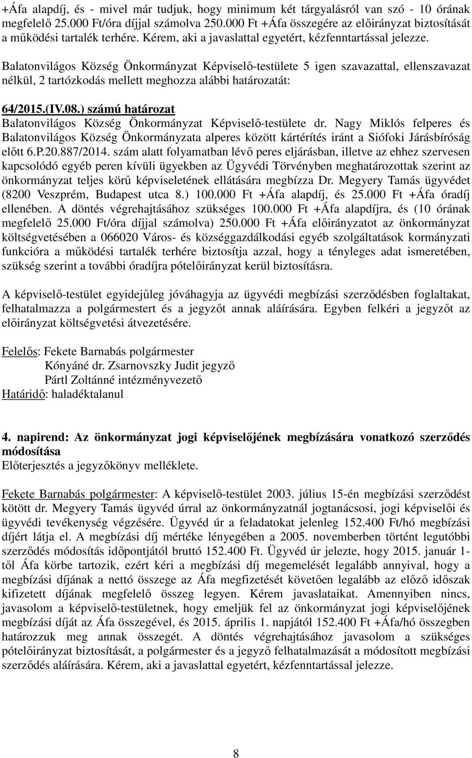 Balatonvilágos Község Önkormányzat Képviselő-testülete 5 igen szavazattal, ellenszavazat nélkül, 2 tartózkodás mellett meghozza alábbi határozatát: 64/2015.(IV.08.