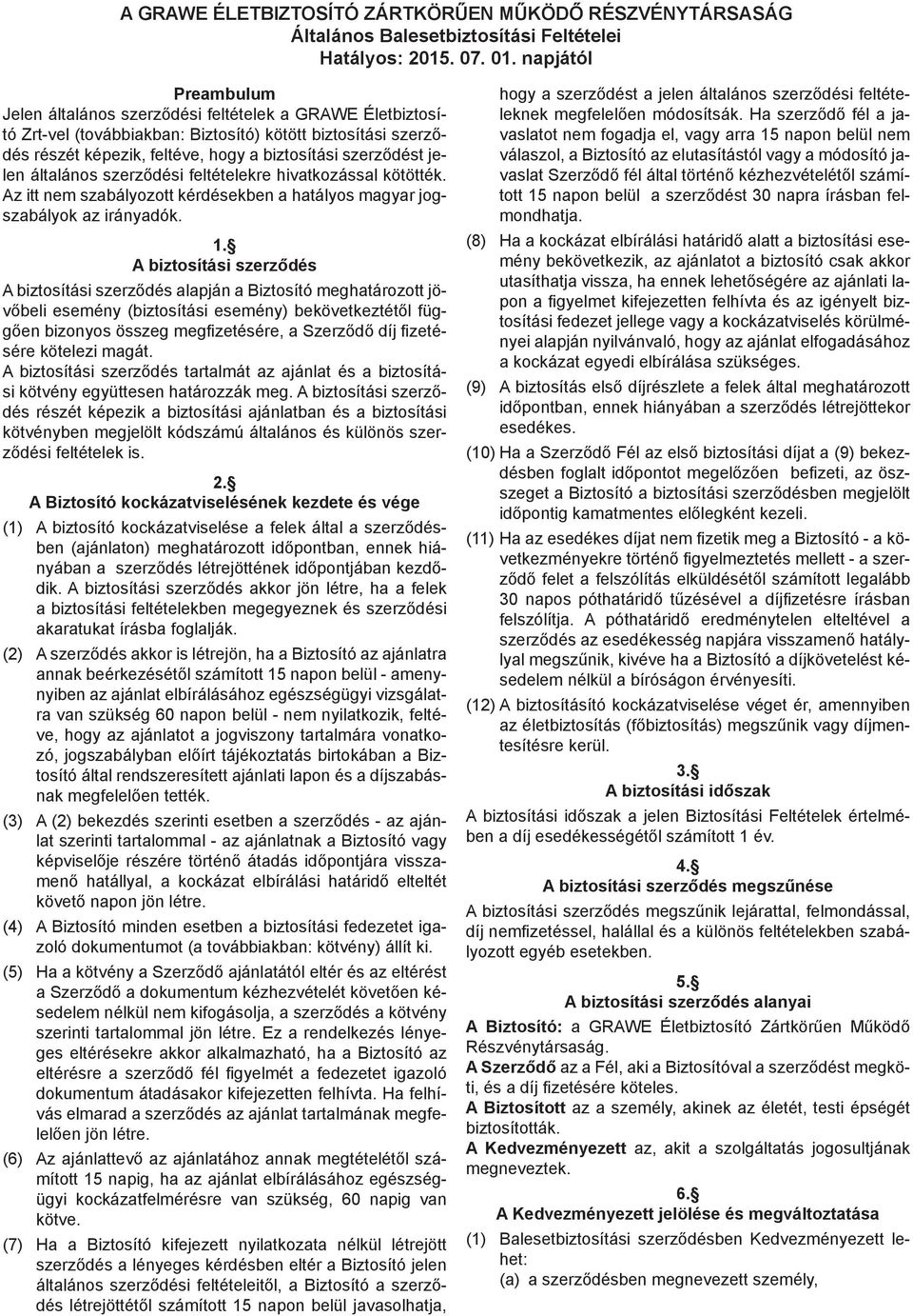 (2) - - tosító által rendszeresített ajánlati lapon és a díjszabás- (3) (4) A Biztosító minden esetben a biztosítási fedezetet iga- ges eltérésekre akkor alkalmazható, ha a