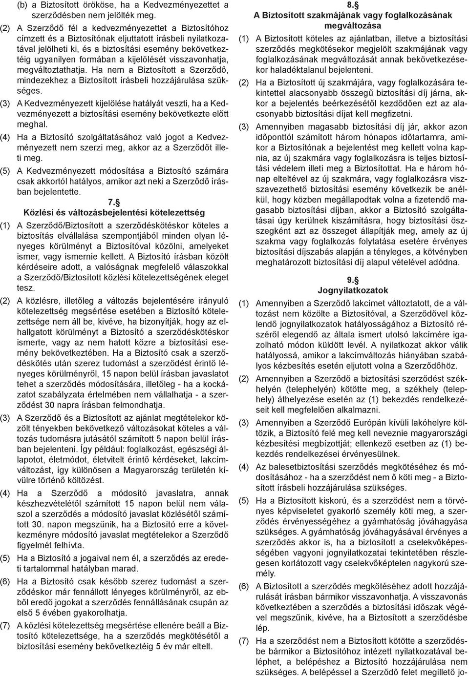 (1) kor haladéktalanul bejelenteni. (2) - - (3) Amennyiben magasabb biztosítási díj jár, akkor azon - - - - - gasabb biztosítási díjban, akkor a Biztosító szolgálta- - 9.