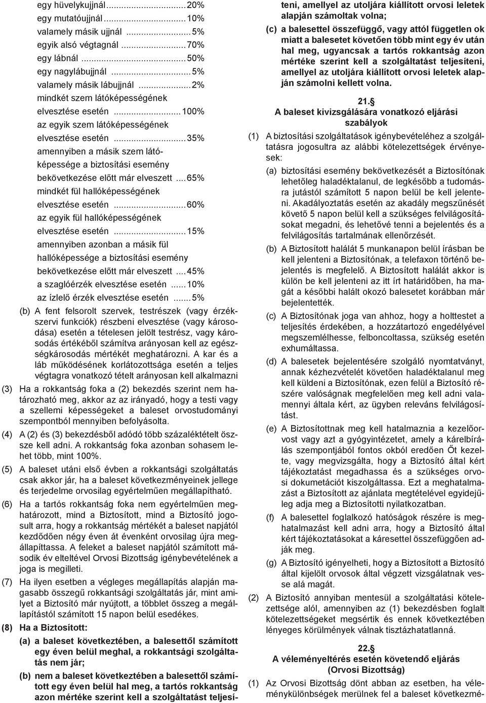 A kar és a (3) Ha a rokkantság foka a (2) bekezdés szerint nem ha- szempontból mennyiben befolyásolta. (4) sze kell adni.