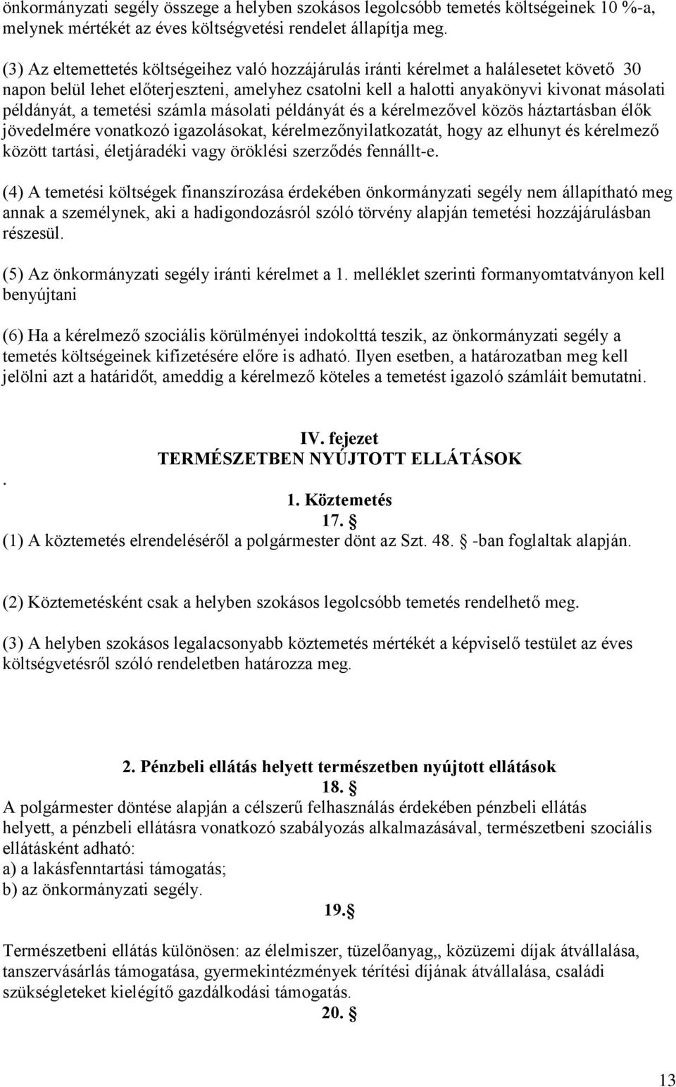 temetési számla másolati példányát és a kérelmezővel közös háztartásban élők jövedelmére vonatkozó igazolásokat, kérelmezőnyilatkozatát, hogy az elhunyt és kérelmező között tartási, életjáradéki vagy