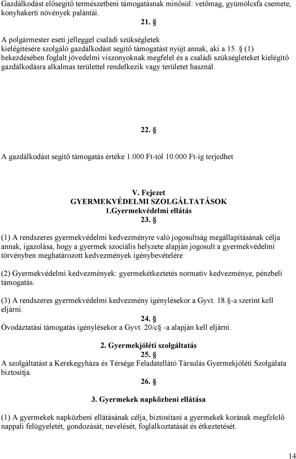 (1) bekezdésében foglalt jövedelmi viszonyoknak megfelel és a családi szükségleteket kielégítő gazdálkodásra alkalmas területtel rendelkezik vagy területet használ. 22.