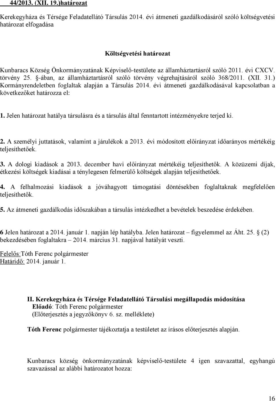 törvény 25. -ában, az államháztartásról szóló törvény végrehajtásáról szóló 368/2011. (XII. 31.) Kormányrendeletben foglaltak alapján a Társulás 2014.