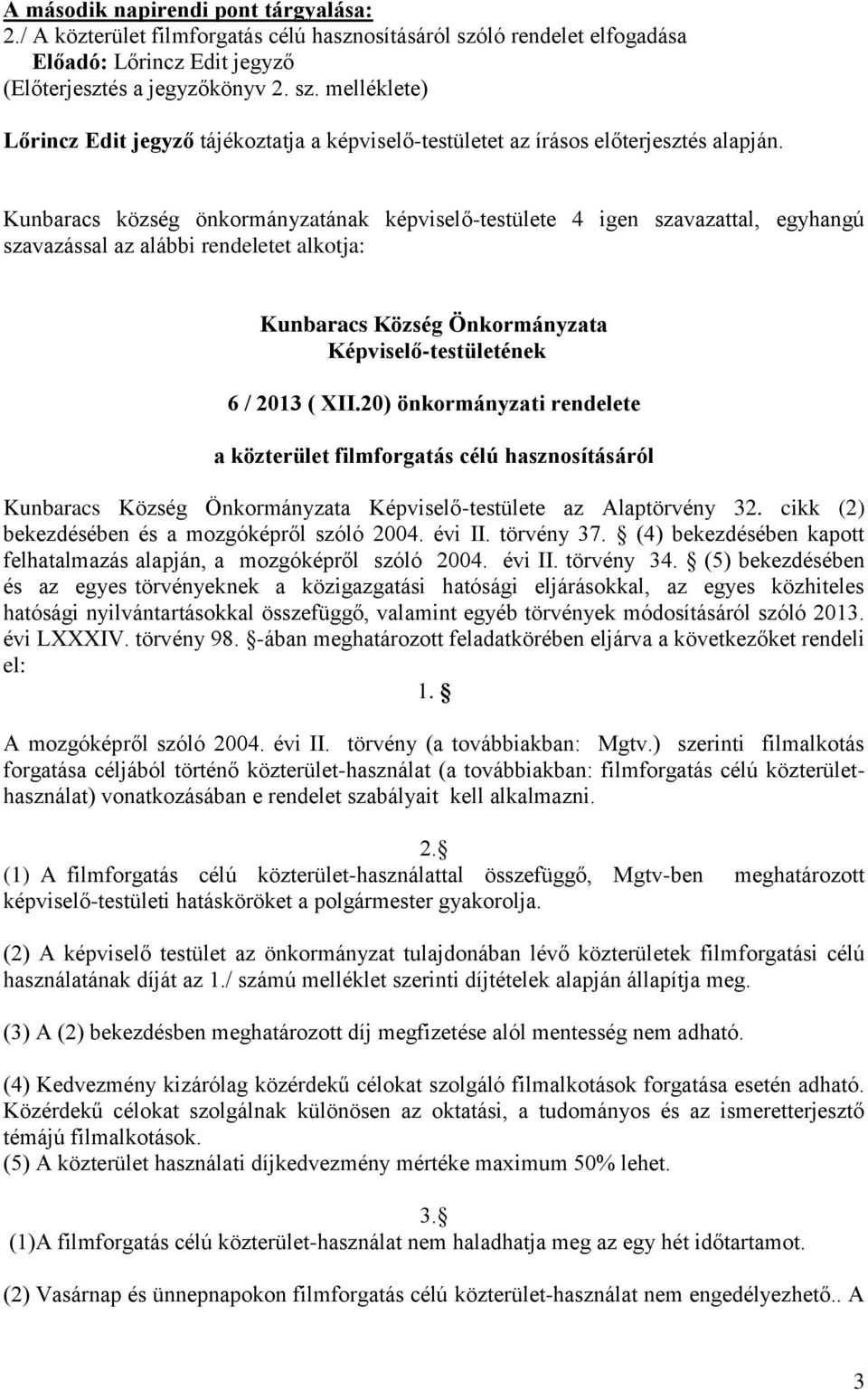 20) önkormányzati rendelete a közterület filmforgatás célú hasznosításáról Kunbaracs Község Önkormányzata Képviselő-testülete az Alaptörvény 32. cikk (2) bekezdésében és a mozgóképről szóló 2004.