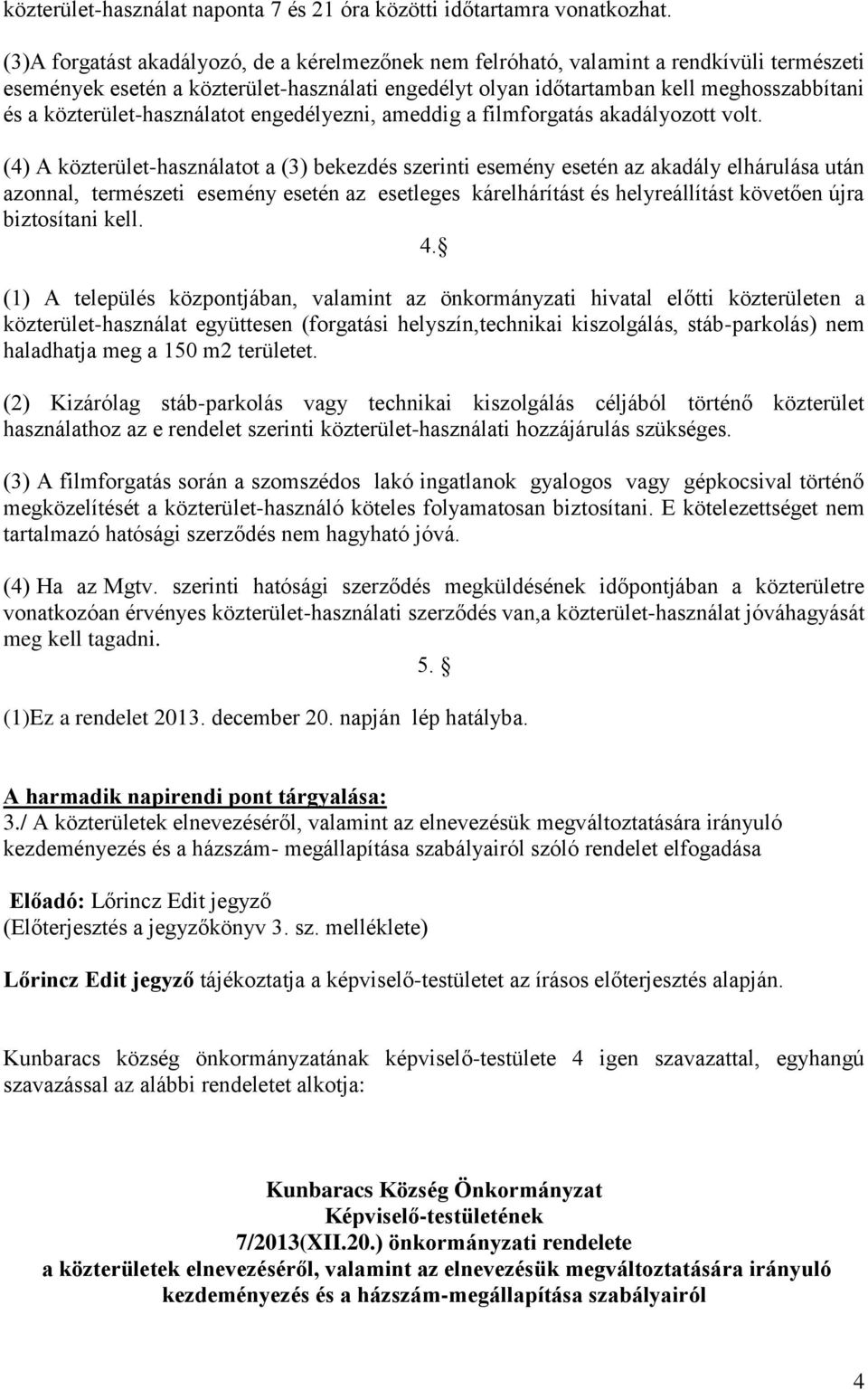 közterület-használatot engedélyezni, ameddig a filmforgatás akadályozott volt.