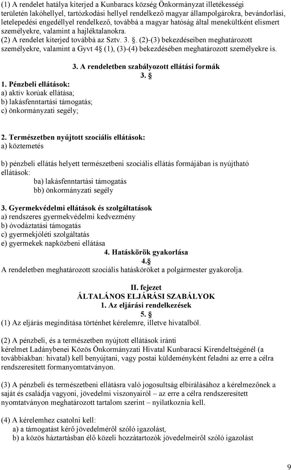 . (2)-(3) bekezdéseiben meghatározott személyekre, valamint a Gyvt 4 (1), (3)-(4) bekezdésében meghatározott személyekre is. 3. A rendeletben szabályozott ellátási formák 3. 1.