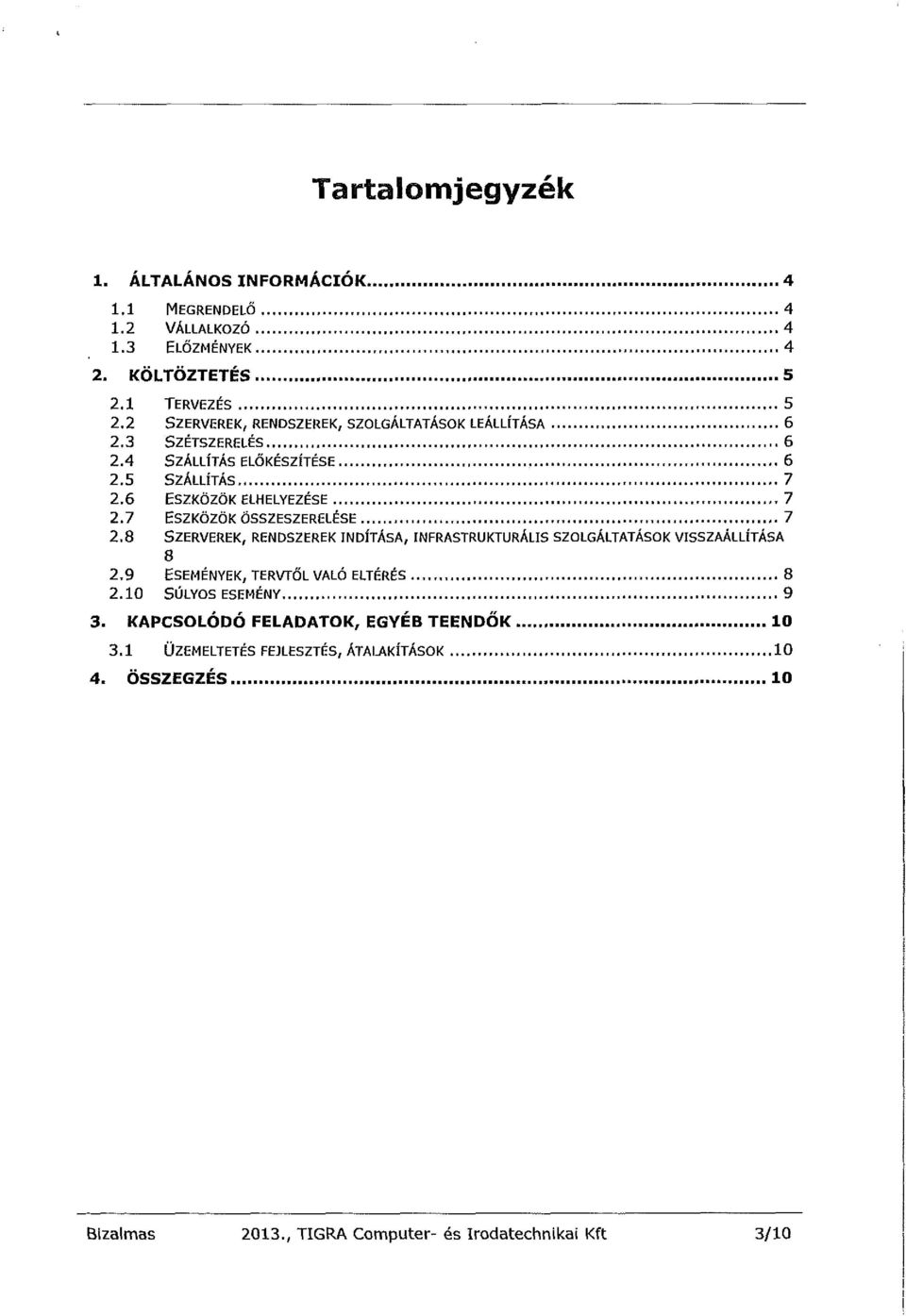 7 ESZKÖZÖK ÖSSZESZERELÉSE... 7 2.8 SZERVEREK, RENDSZEREK INDÍTÁSA, INFRASTRUKTURÁLIS SZOLGÁLTATÁSOK VISSZAÁLLÍTÁSA 8 2.9 ESEMÉNYEK, TERVTŐL VALÓ ELTÉRÉS.