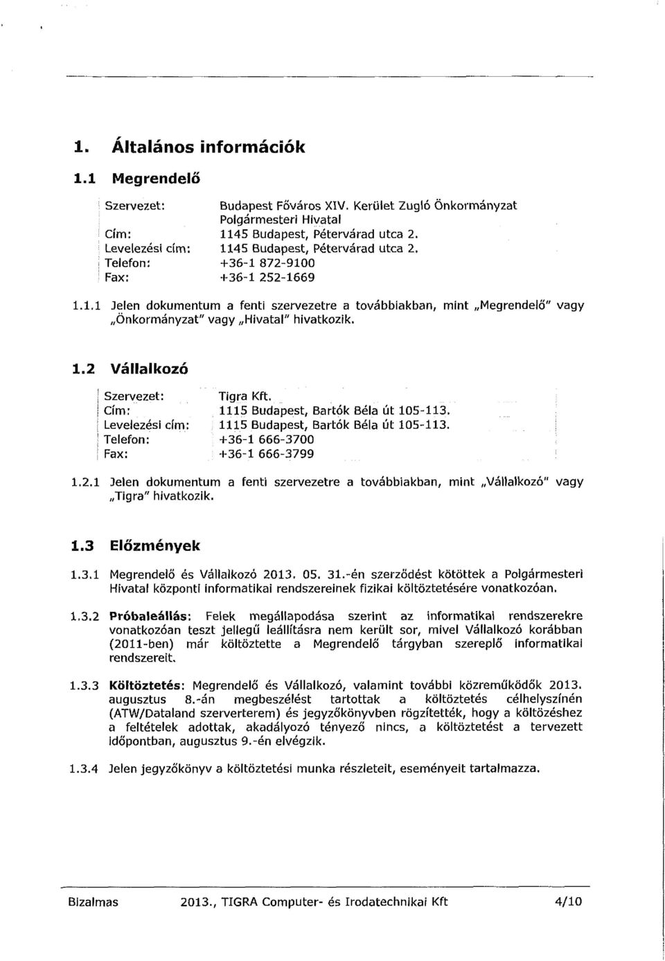 1.2 Vállalkozó Szervezet: Tigra Kft. Cím: 1115 Budapest, Bartók Béla út 105-113. í Levelezési cím: 1115 Budapest, Bartók Béla út 105-113. I Telefon: +36-1 666-3700 Fax: +36-1 666-3799 1.2.1 Jelen dokumentum a fenti szervezetre a továbbiakban, mint Vállalkozó" vagy Tigra" hivatkozik.