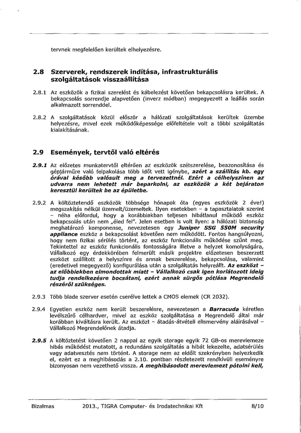 2 A szolgáltatások közül először a hálózati szolgáltatások kerültek üzembe helyezésre, mivel ezek működőképessége előfeltétele volt a többi szolgáltatás kialakításának. 2.