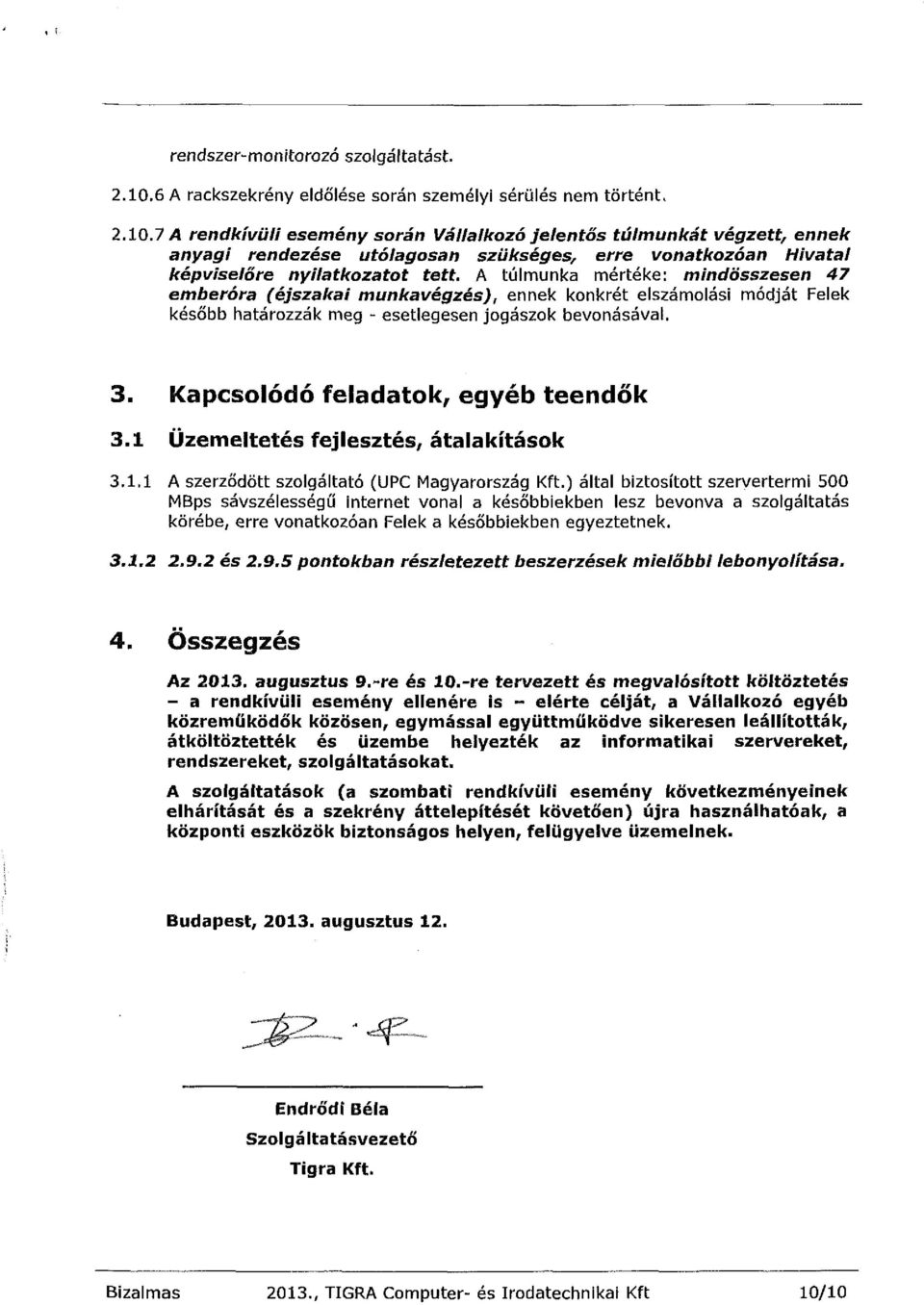 7 A rendkívüli esemény során Vállalkozó jelentős túlmunkát végzett, ennek anyagi rendezése utólagosan szükséges, erre vonatkozóan Hivatal képviselőre nyilatkozatot tett A túlmunka mértéke: