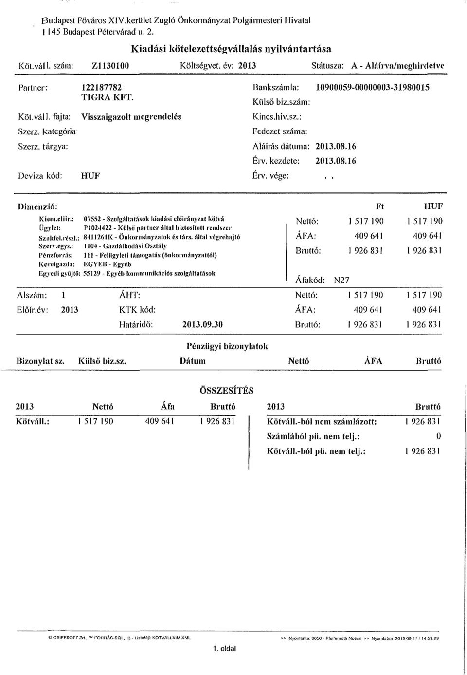 tárgya: Deviza kód: Visszaigazolt meg rendel és HUF Bankszámla: 10900059-00000003-31980015 Külső biz.szám: Kincs, hiv.sz.: Fedezet száma: Aláírás dátuma: 2013.08.16 Érv. kezdete: 2013.08.16 Érv. vége:.