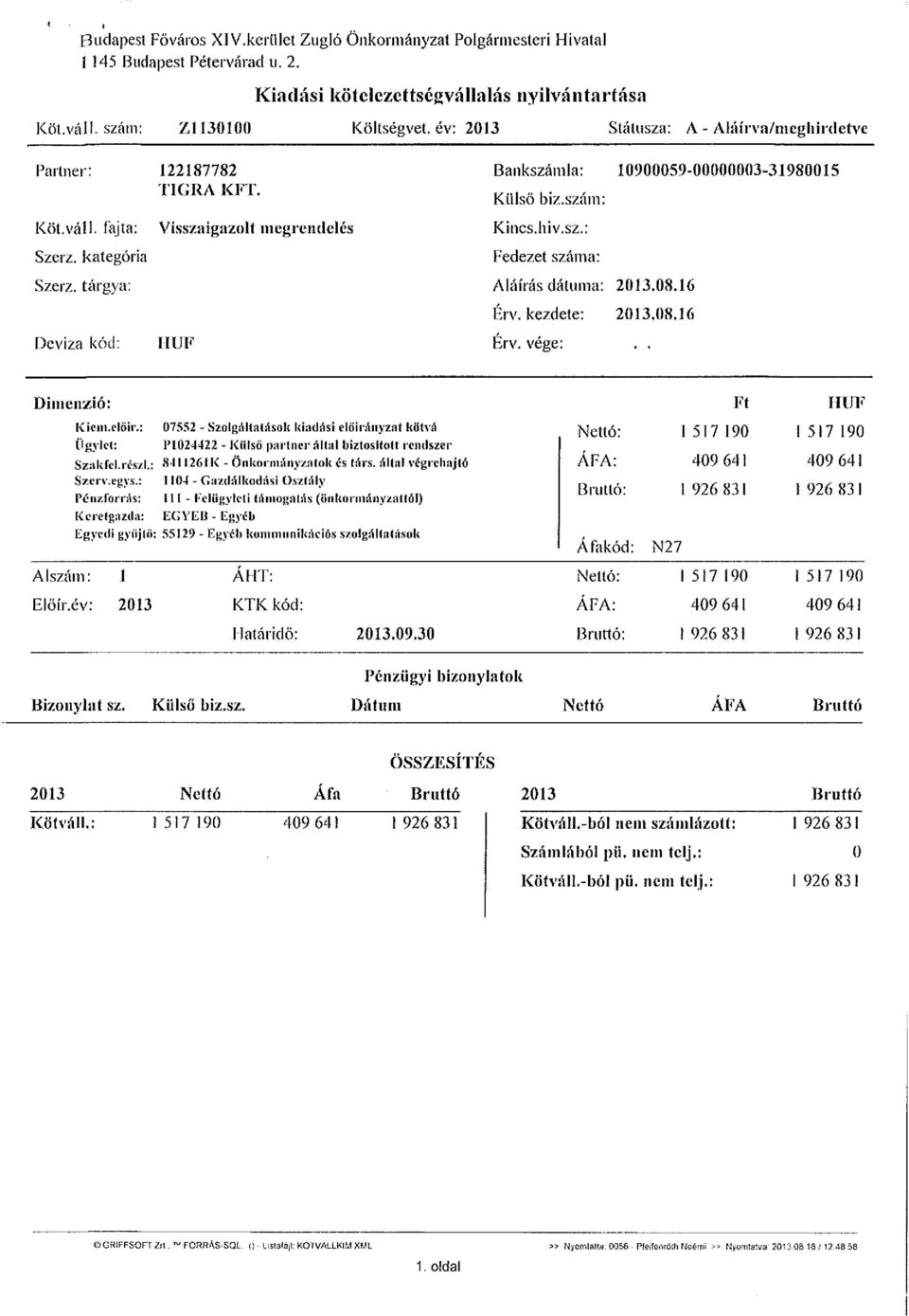 tárgya: Deviza kód: Visszaigazolt megrendelés HUF Bankszámla: 10900059-00000003-31980015 Külső biz.szám: Kincs, hiv.sz.: Fedezet száma: Aláírás dátuma: 2013.08.16 Érv. kezdete: 2013.08.16 Érv. vége:.