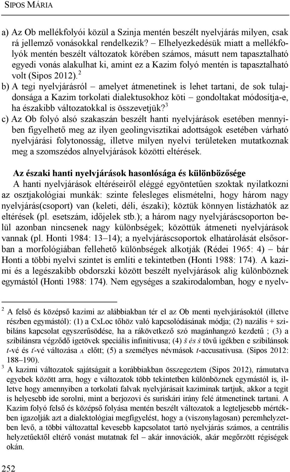 2 b) A tegi nyelvjárásról amelyet átmenetinek is lehet tartani, de sok tulajdonsága a Kazim torkolati dialektusokhoz köti gondoltakat módosítja-e, ha északibb változatokkal is összevetjük?