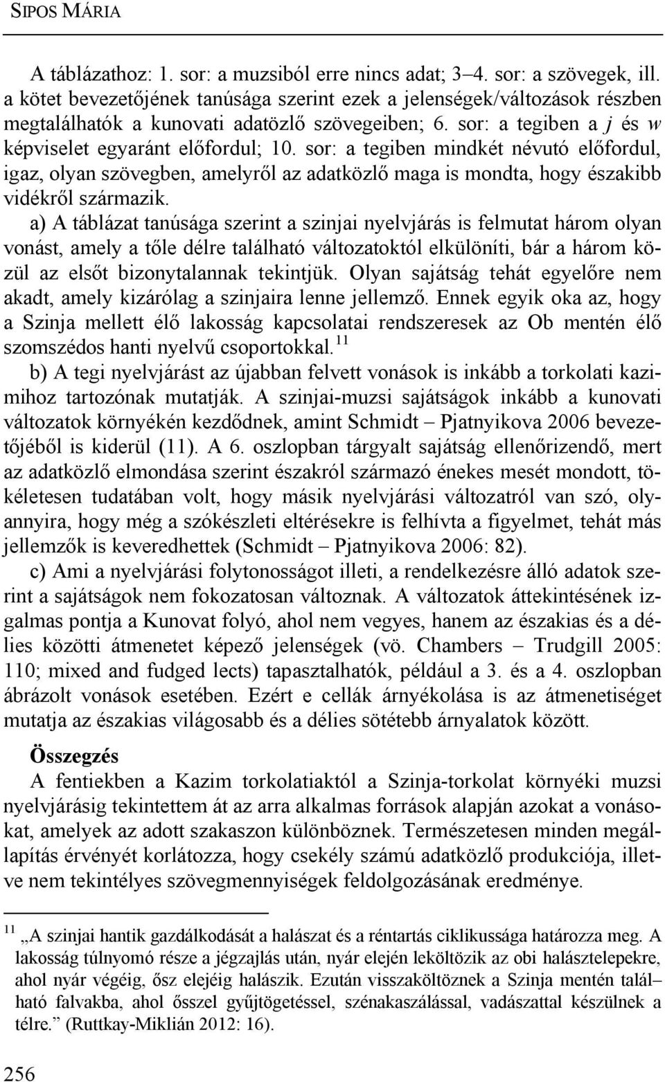 sor: a tegiben mindkét névutó előfordul, igaz, olyan szövegben, amelyről az adatközlő maga is mondta, hogy északibb vidékről származik.