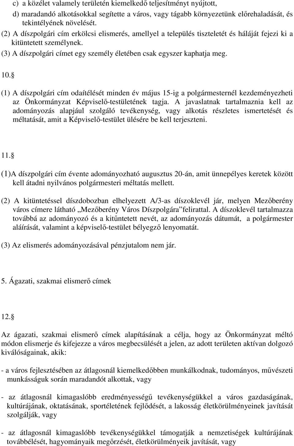 (1) A díszpolgári cím odaítélését minden év május 15-ig a polgármesternél kezdeményezheti az Önkormányzat Képviselı-testületének tagja.