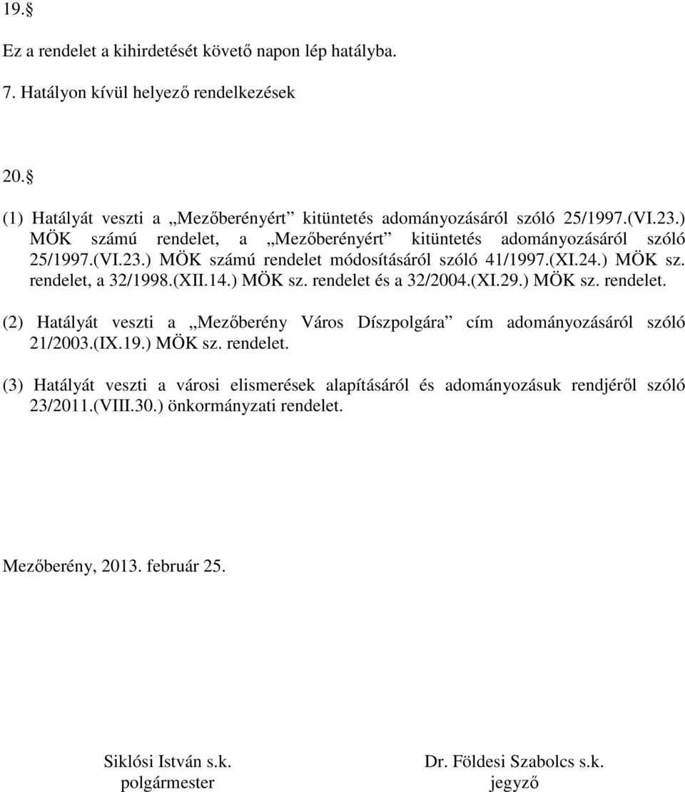 (XI.29.) MÖK sz. rendelet. (2) Hatályát veszti a Mezıberény Város Díszpolgára cím adományozásáról szóló 21/2003.(IX.19.) MÖK sz. rendelet. (3) Hatályát veszti a városi elismerések alapításáról és adományozásuk rendjérıl szóló 23/2011.