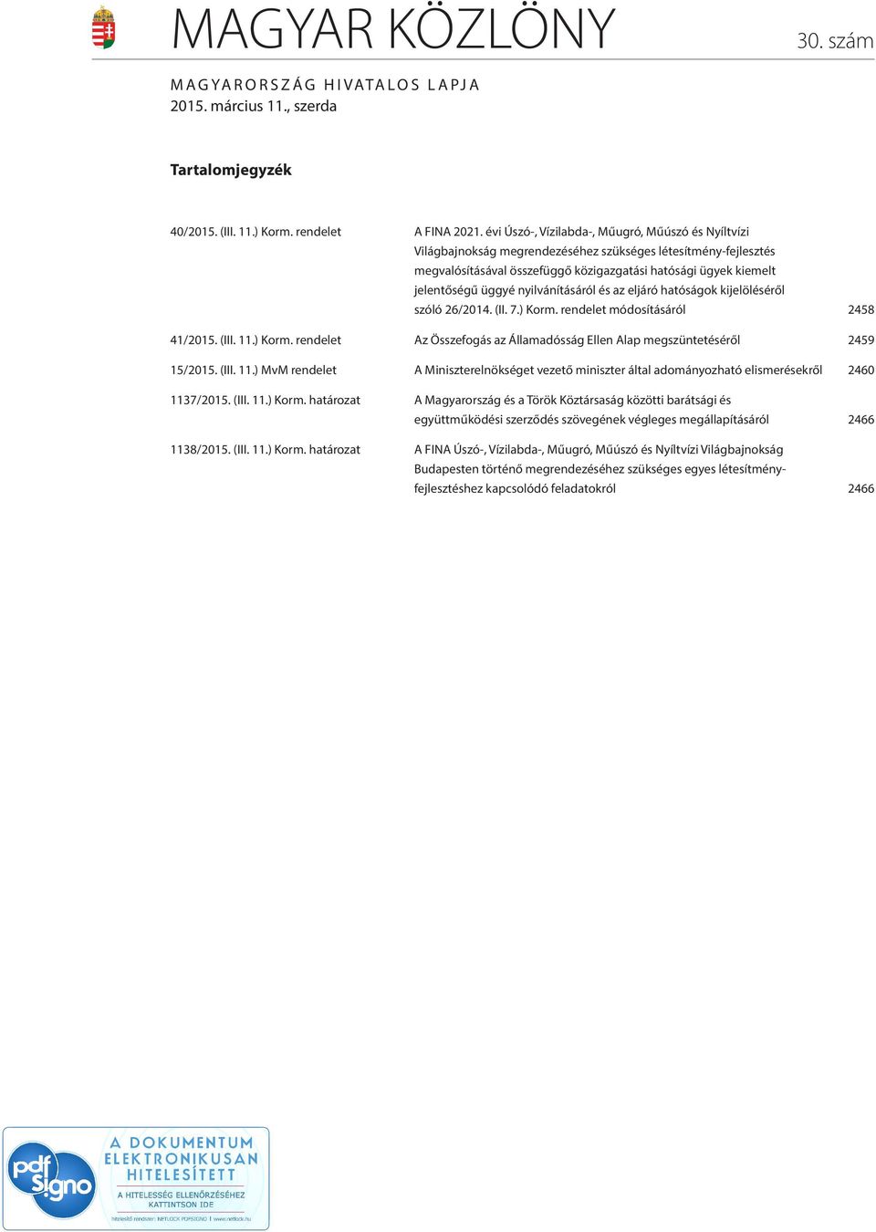 nyilvánításáról és az eljáró hatóságok kijelöléséről szóló 26/2014. (II. 7.) Korm. rendelet módosításáról 2458 41/2015. (III. 11.) Korm. rendelet Az Összefogás az Államadósság Ellen Alap megszüntetéséről 2459 15/2015.