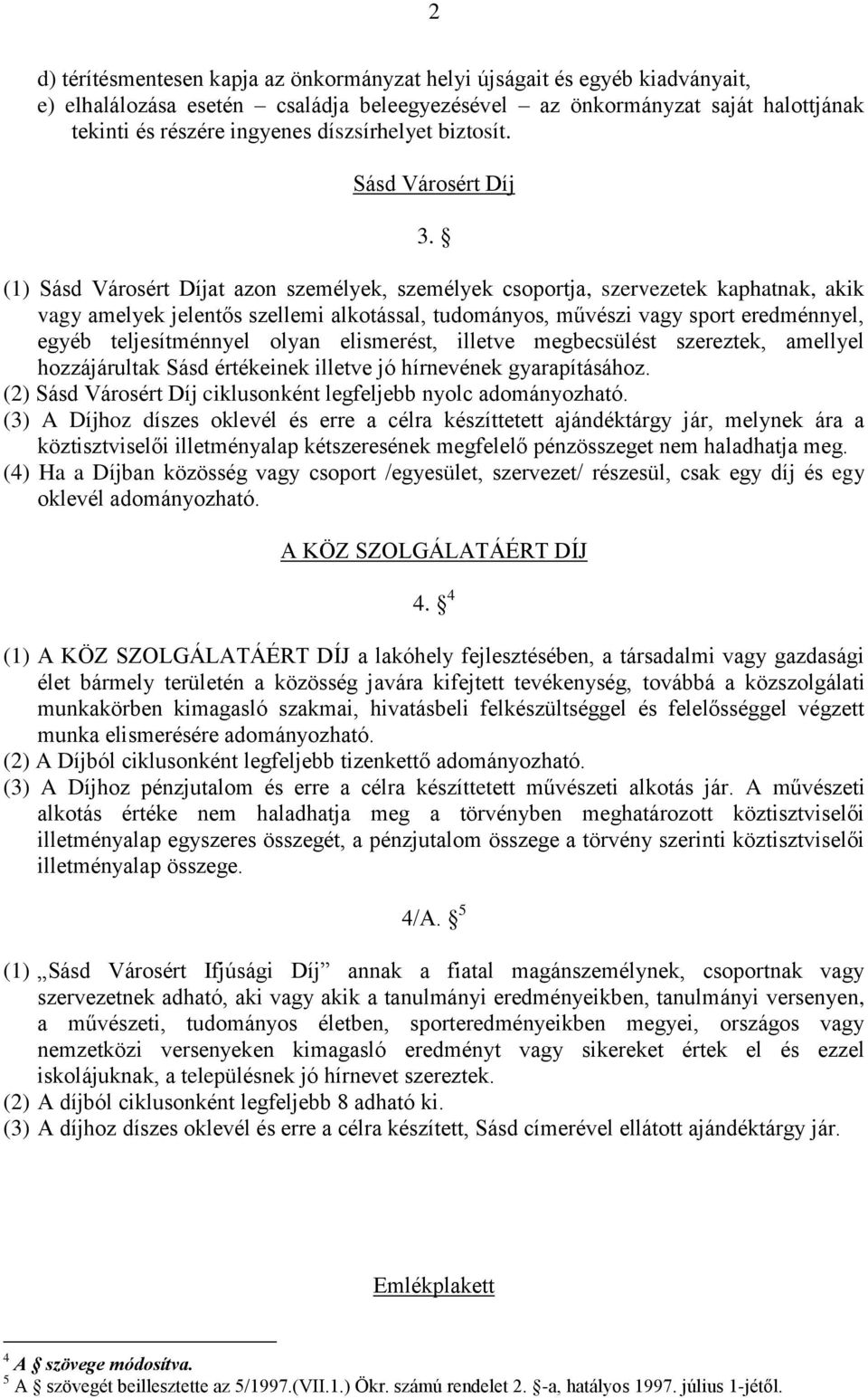 (1) Sásd Városért Díjat azon személyek, személyek csoportja, szervezetek kaphatnak, akik vagy amelyek jelentős szellemi alkotással, tudományos, művészi vagy sport eredménnyel, egyéb teljesítménnyel