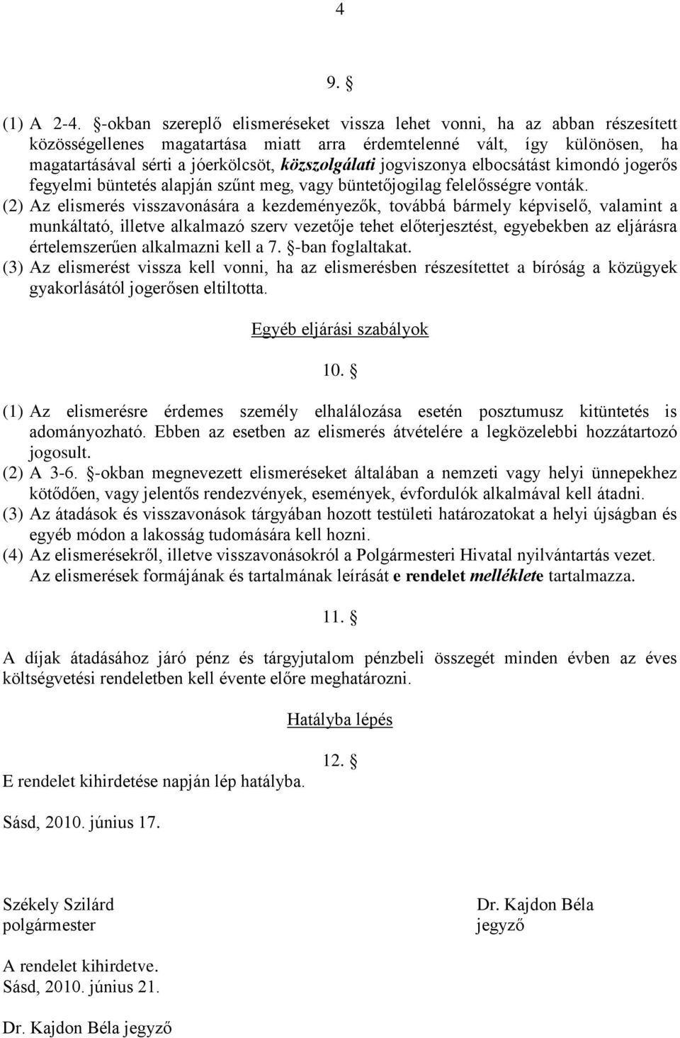 jogviszonya elbocsátást kimondó jogerős fegyelmi büntetés alapján szűnt meg, vagy büntetőjogilag felelősségre vonták.