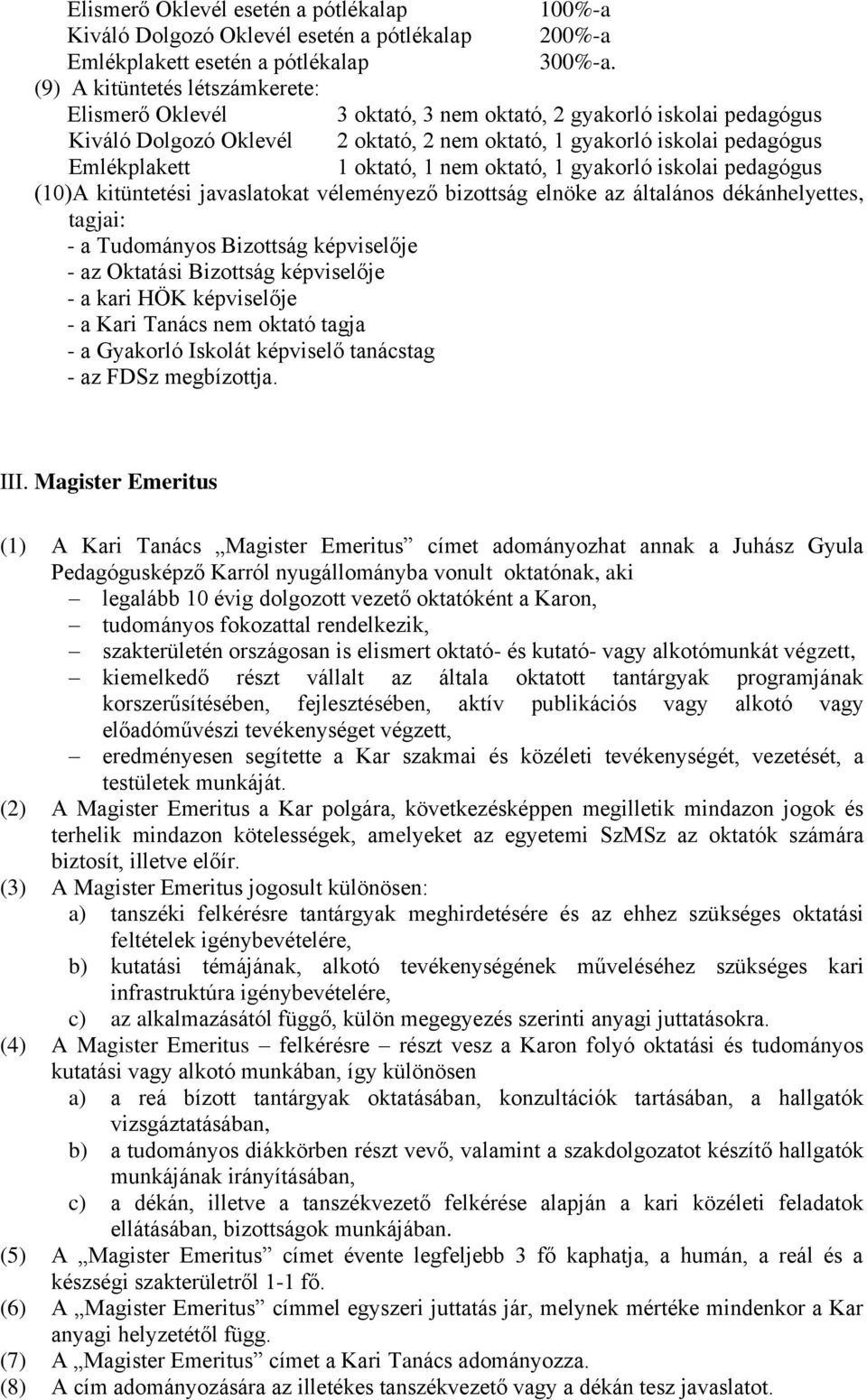 oktató, 1 nem oktató, 1 gyakorló iskolai pedagógus (10)A kitüntetési javaslatokat véleményező bizottság elnöke az általános dékánhelyettes, tagjai: - a Tudományos Bizottság képviselője - az Oktatási