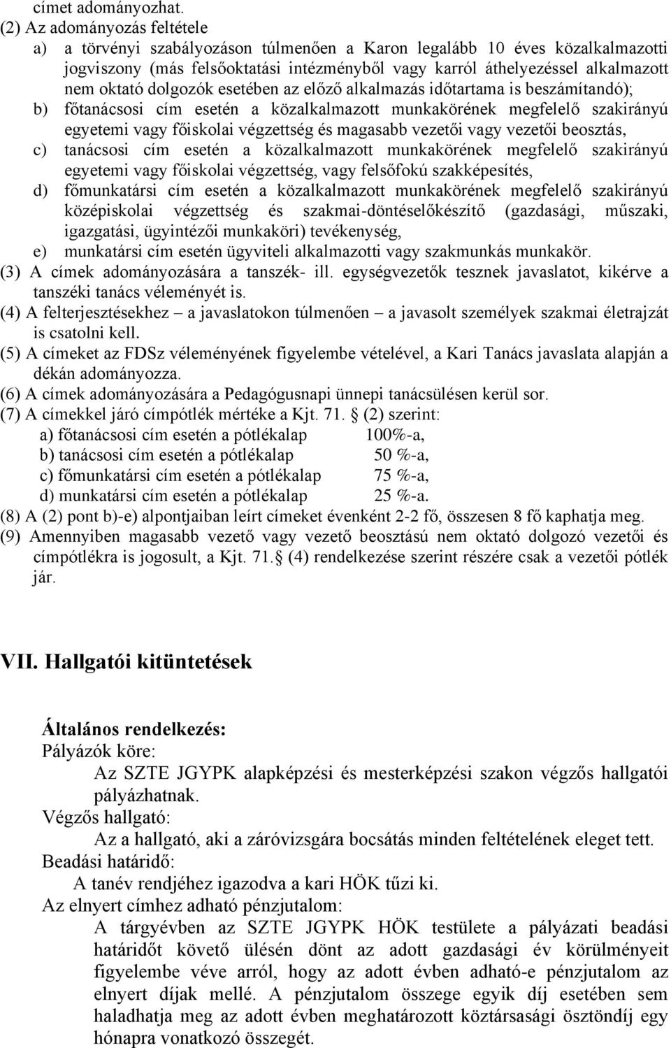 dolgozók esetében az előző alkalmazás időtartama is beszámítandó); b) főtanácsosi cím esetén a közalkalmazott munkakörének megfelelő szakirányú egyetemi vagy főiskolai végzettség és magasabb vezetői