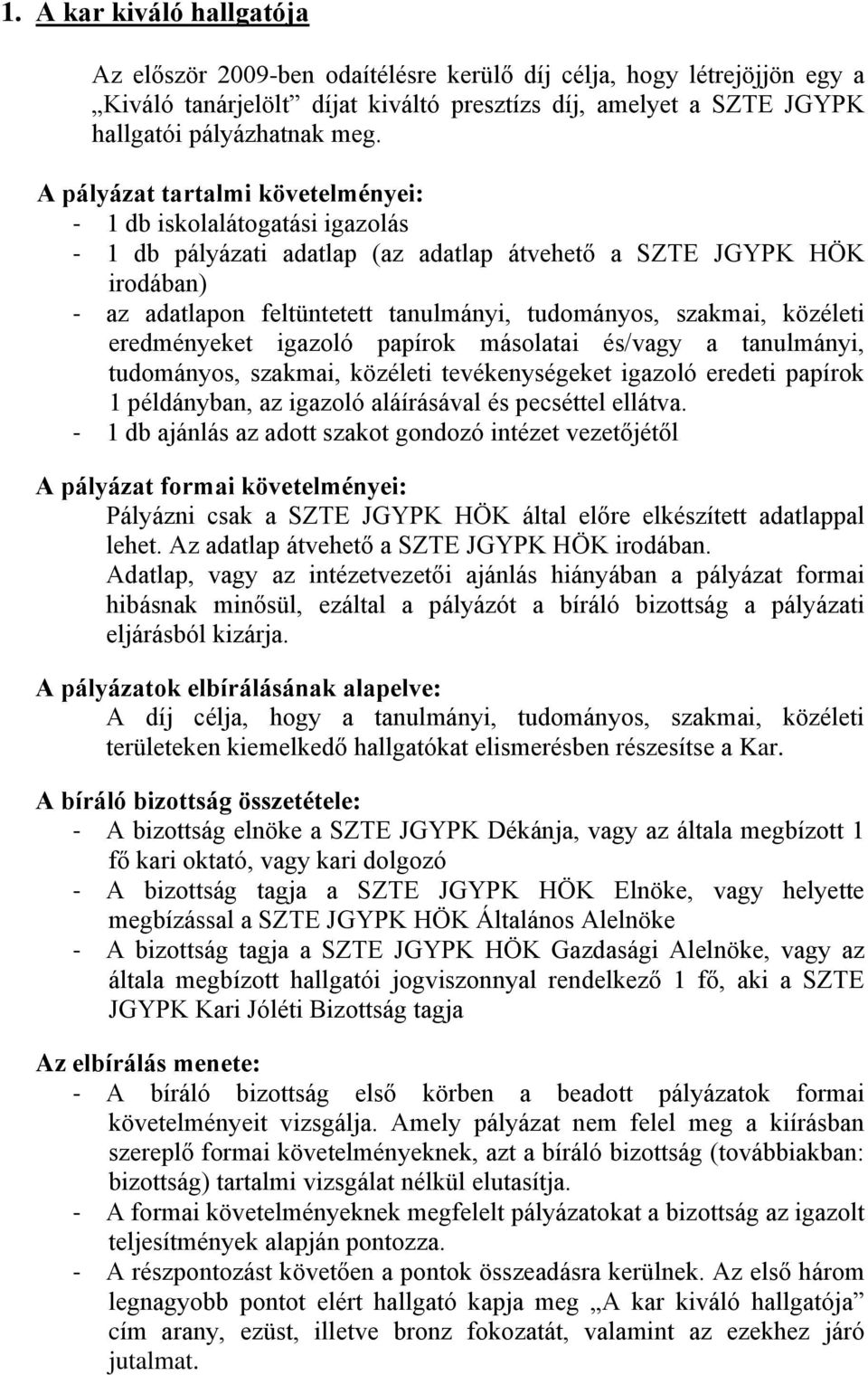 szakmai, közéleti eredményeket igazoló papírok másolatai és/vagy a tanulmányi, tudományos, szakmai, közéleti tevékenységeket igazoló eredeti papírok 1 példányban, az igazoló aláírásával és pecséttel