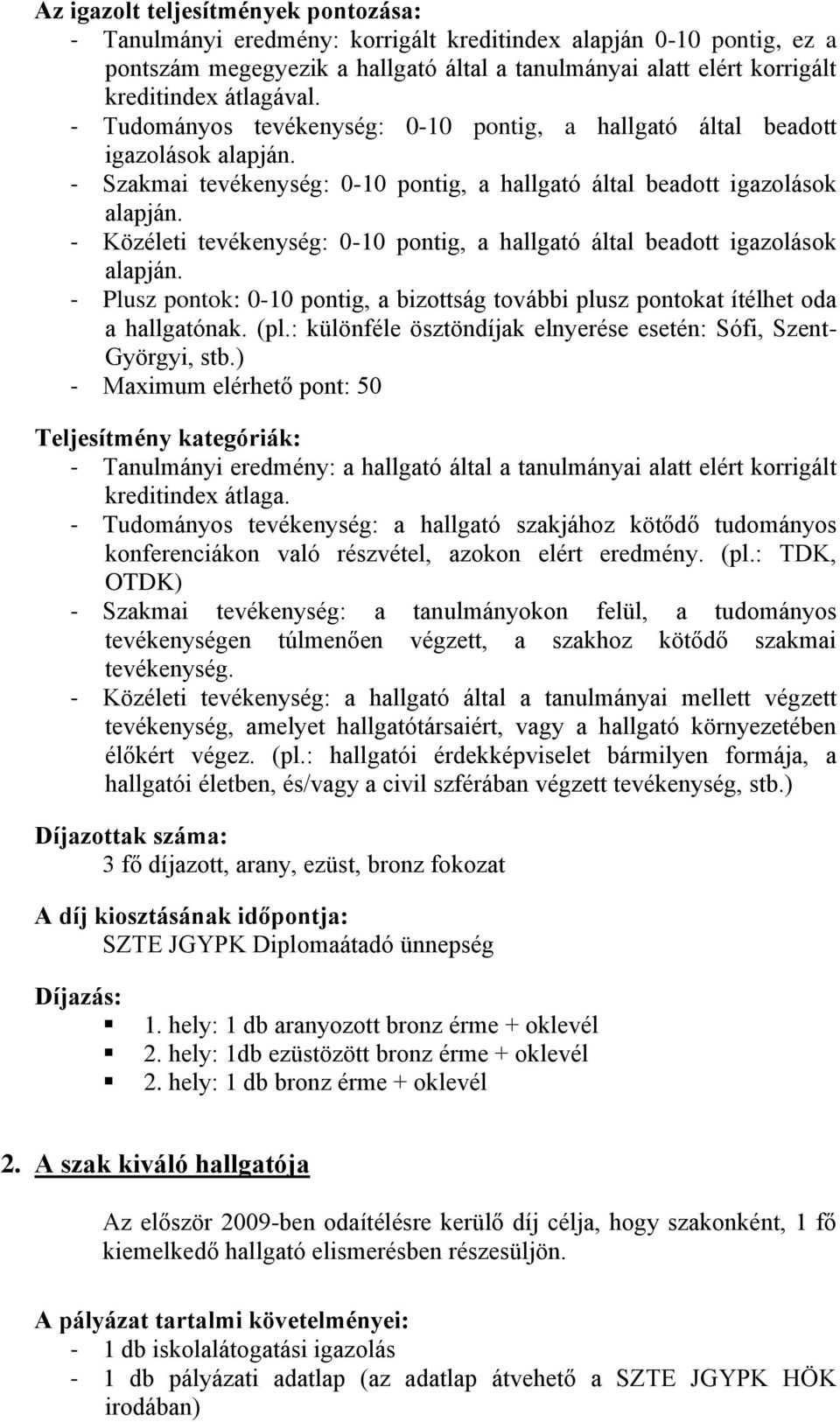 - Közéleti tevékenység: 0-10 pontig, a hallgató által beadott igazolások alapján. - Plusz pontok: 0-10 pontig, a bizottság további plusz pontokat ítélhet oda a hallgatónak. (pl.