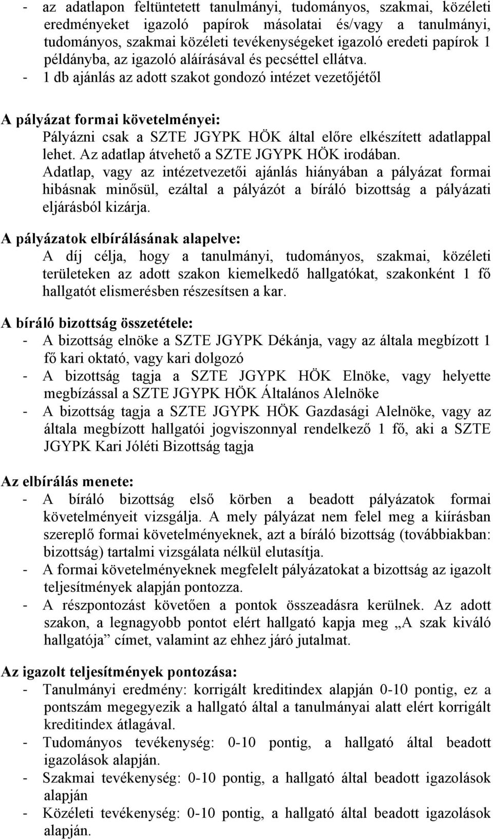 - 1 db ajánlás az adott szakot gondozó intézet vezetőjétől A pályázat formai követelményei: Pályázni csak a SZTE JGYPK HÖK által előre elkészített adatlappal lehet.