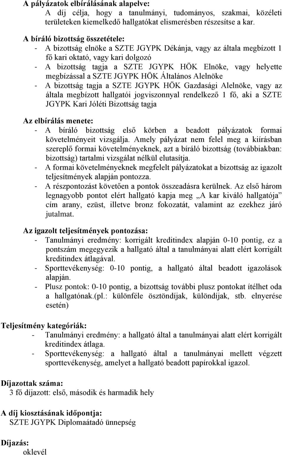 megbízással a SZTE JGYPK HÖK Általános Alelnöke - A bizottság tagja a SZTE JGYPK HÖK Gazdasági Alelnöke, vagy az általa megbízott hallgatói jogviszonnyal rendelkező 1 fő, aki a SZTE JGYPK Kari Jóléti