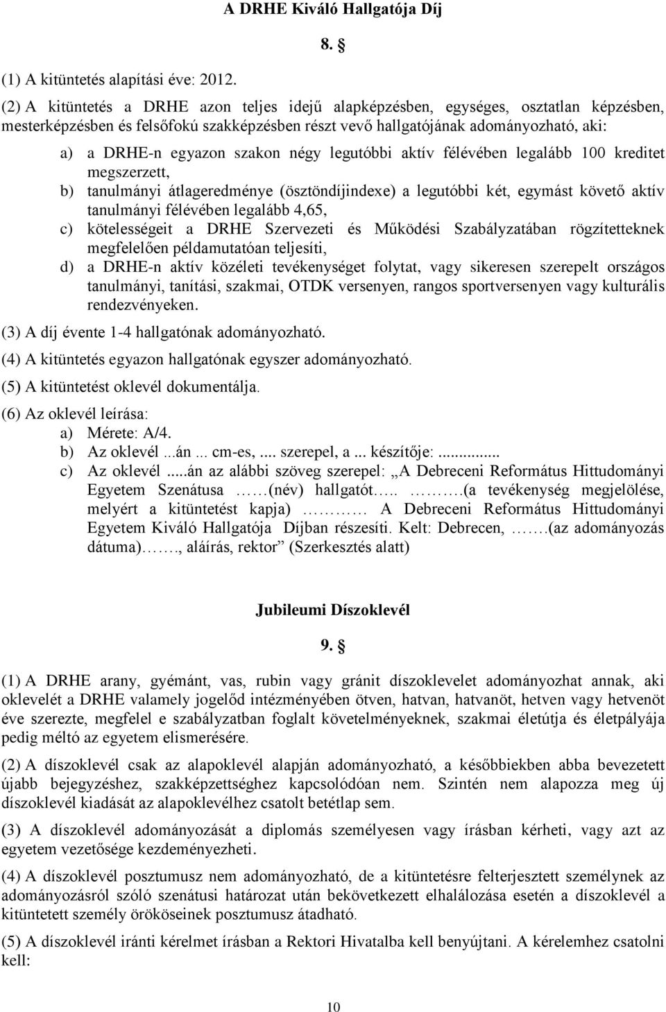 szakon négy legutóbbi aktív félévében legalább 100 kreditet megszerzett, b) tanulmányi átlageredménye (ösztöndíjindexe) a legutóbbi két, egymást követő aktív tanulmányi félévében legalább 4,65, c)