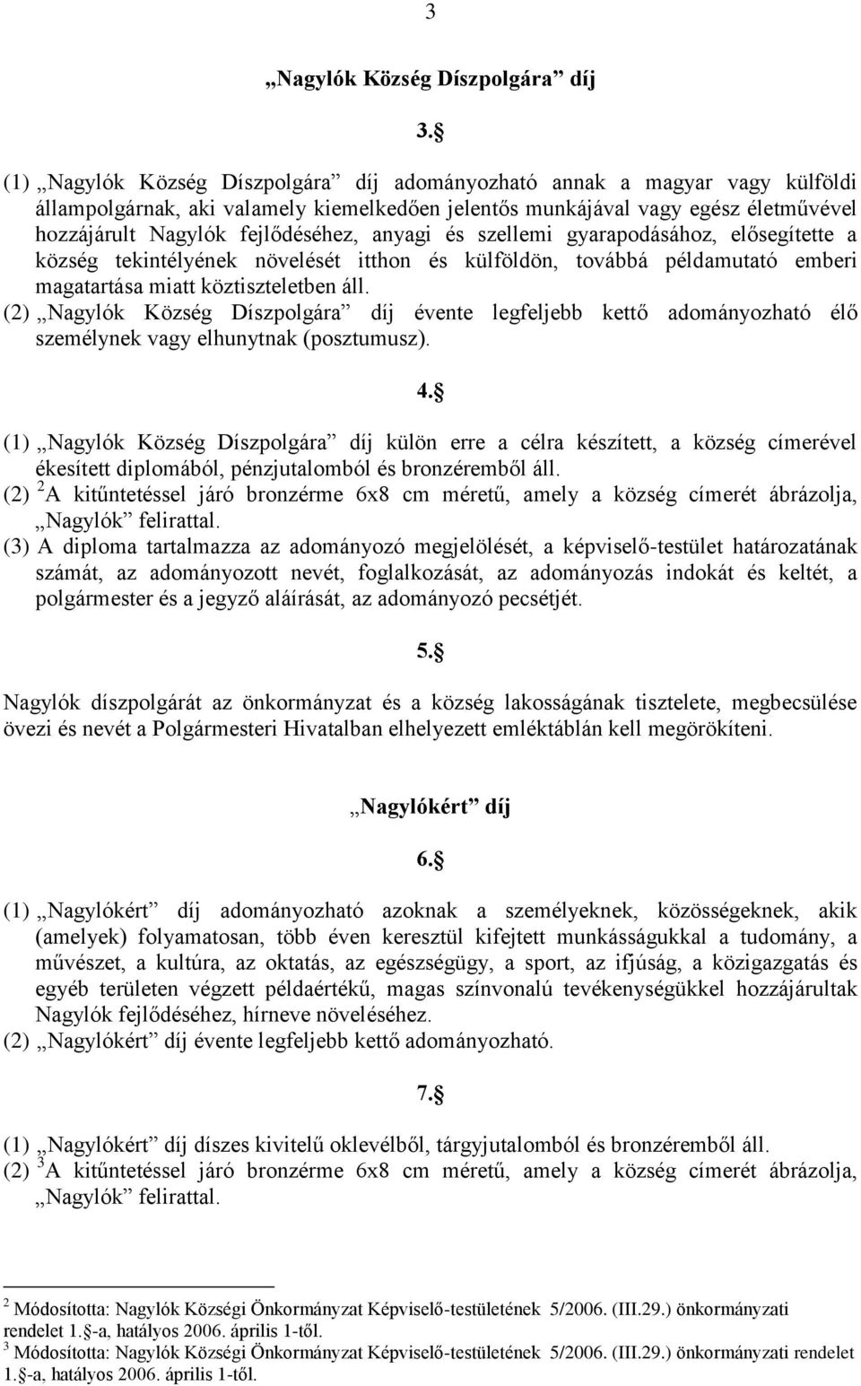 anyagi és szellemi gyarapodásához, elősegítette a község tekintélyének növelését itthon és külföldön, továbbá példamutató emberi magatartása miatt köztiszteletben áll.