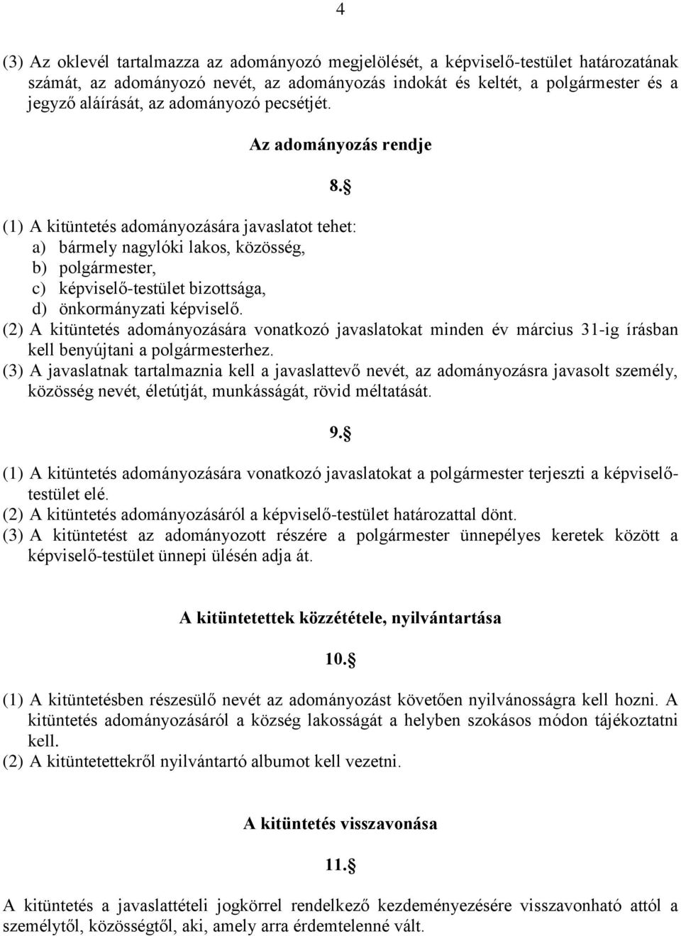 (1) A kitüntetés adományozására javaslatot tehet: a) bármely nagylóki lakos, közösség, b) polgármester, c) képviselő-testület bizottsága, d) önkormányzati képviselő.