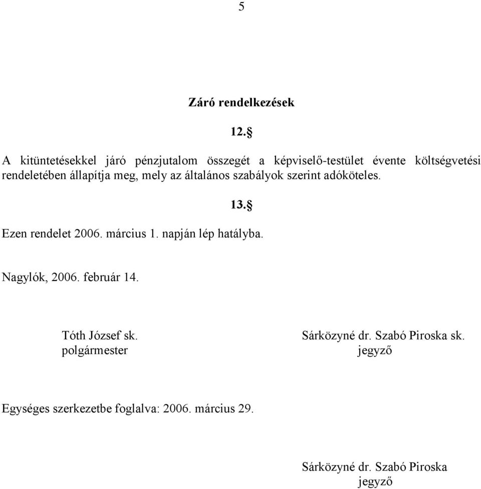 állapítja meg, mely az általános szabályok szerint adóköteles. 13. Ezen rendelet 2006. március 1.