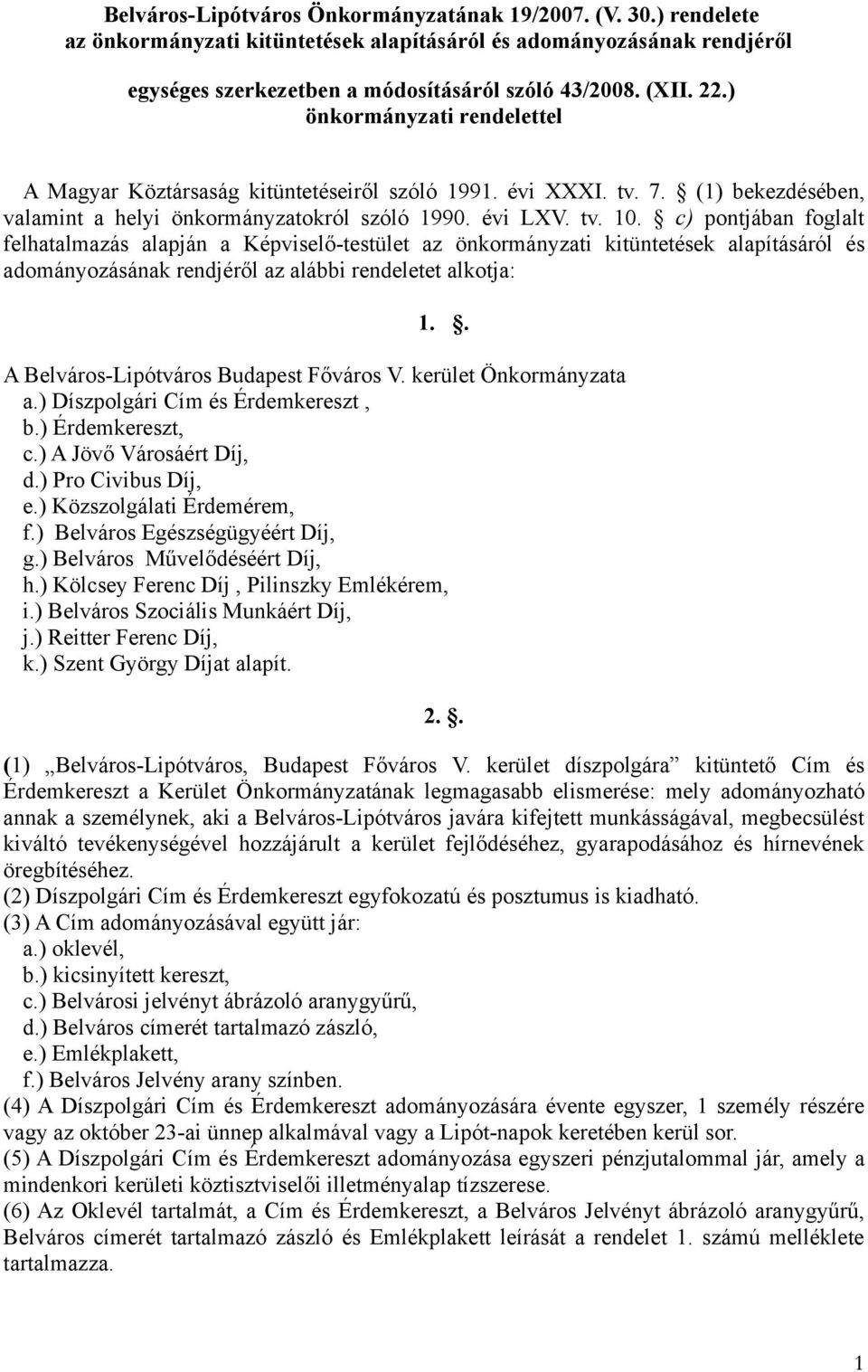 c) pontjában foglalt felhatalmazás alapján a Képviselő-testület az önkormányzati kitüntetések alapításáról és adományozásának rendjéről az alábbi rendeletet alkotja: 1.