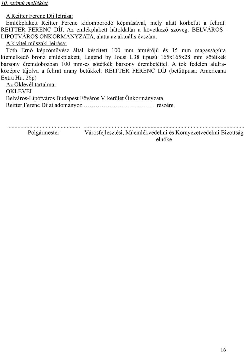 Tóth Ernő képzőművész által készített 100 mm átmérőjű és 15 mm magasságúra kiemelkedő bronz emlékplakett, Legend by Jousi L38 típusú 165x165x28 mm sötétkék bársony éremdobozban 100 mm-es sötétkék