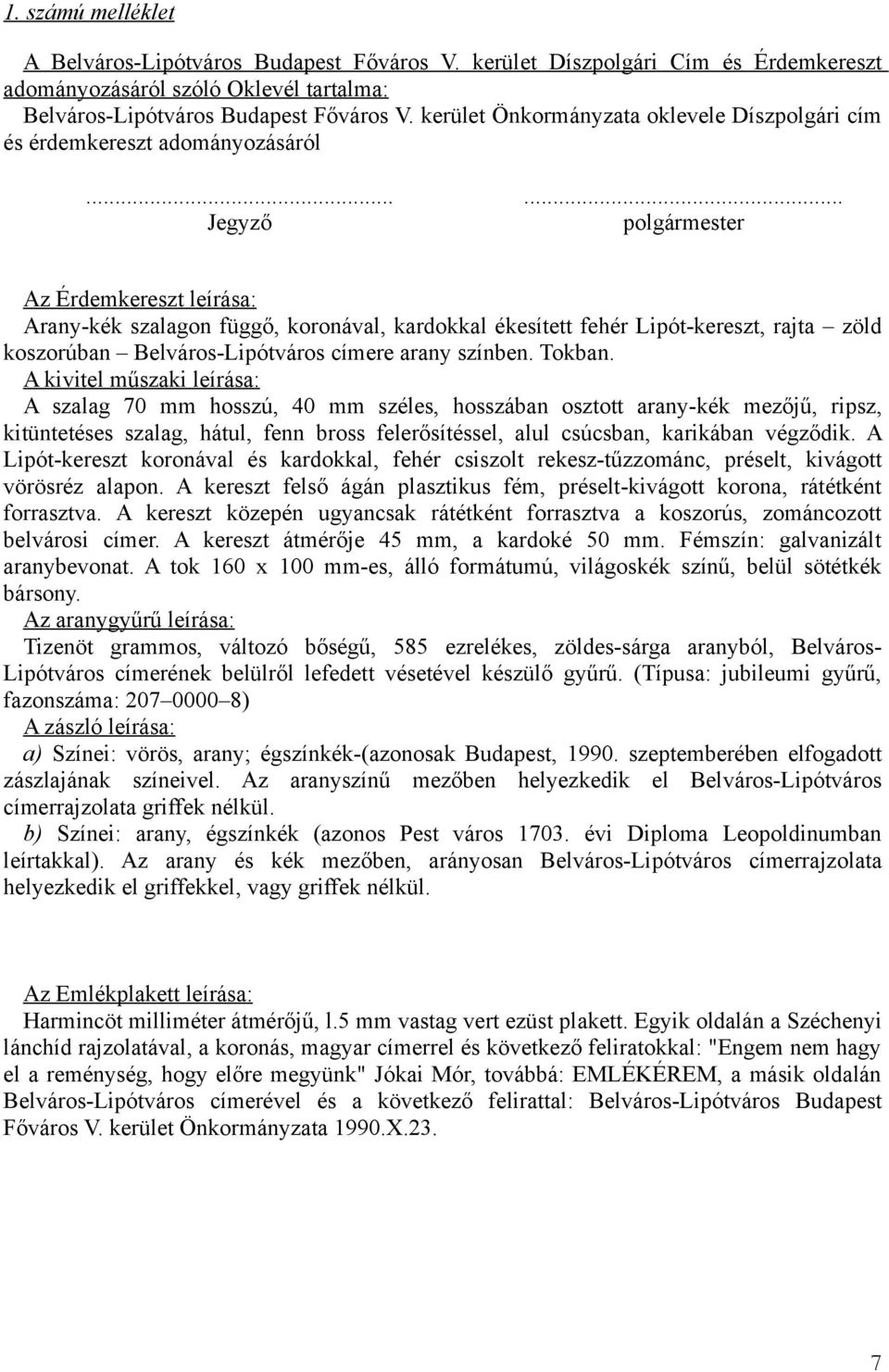 ..... Jegyző polgármester Az Érdemkereszt leírása: Arany-kék szalagon függő, koronával, kardokkal ékesített fehér Lipót-kereszt, rajta zöld koszorúban Belváros-Lipótváros címere arany színben. Tokban.