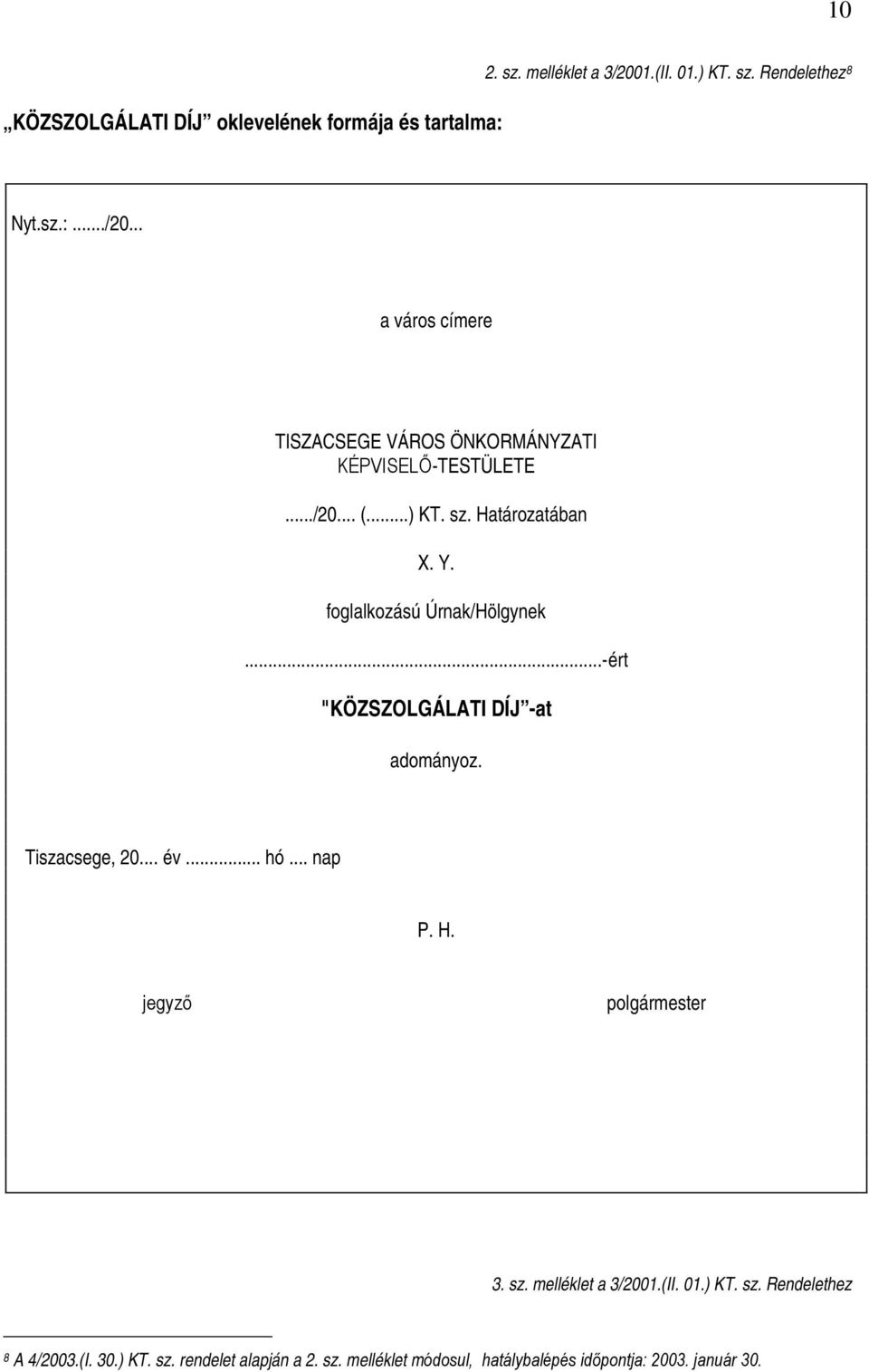 Y. foglalkozású Úrnak/Hölgynek...-ért "KÖZSZOLGÁLATI DÍJ -at adományoz. Tiszacsege, 20... év... hó... nap P. H. jegyző polgármester 3.