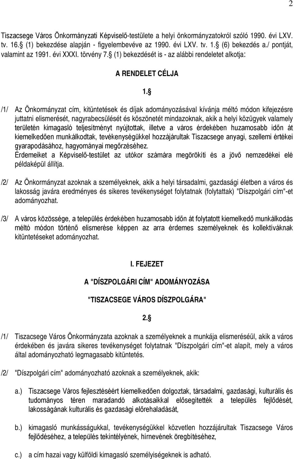 /1/ Az Önkormányzat cím, kitüntetések és díjak adományozásával kívánja méltó módon kifejezésre juttatni elismerését, nagyrabecsülését és köszönetét mindazoknak, akik a helyi közügyek valamely