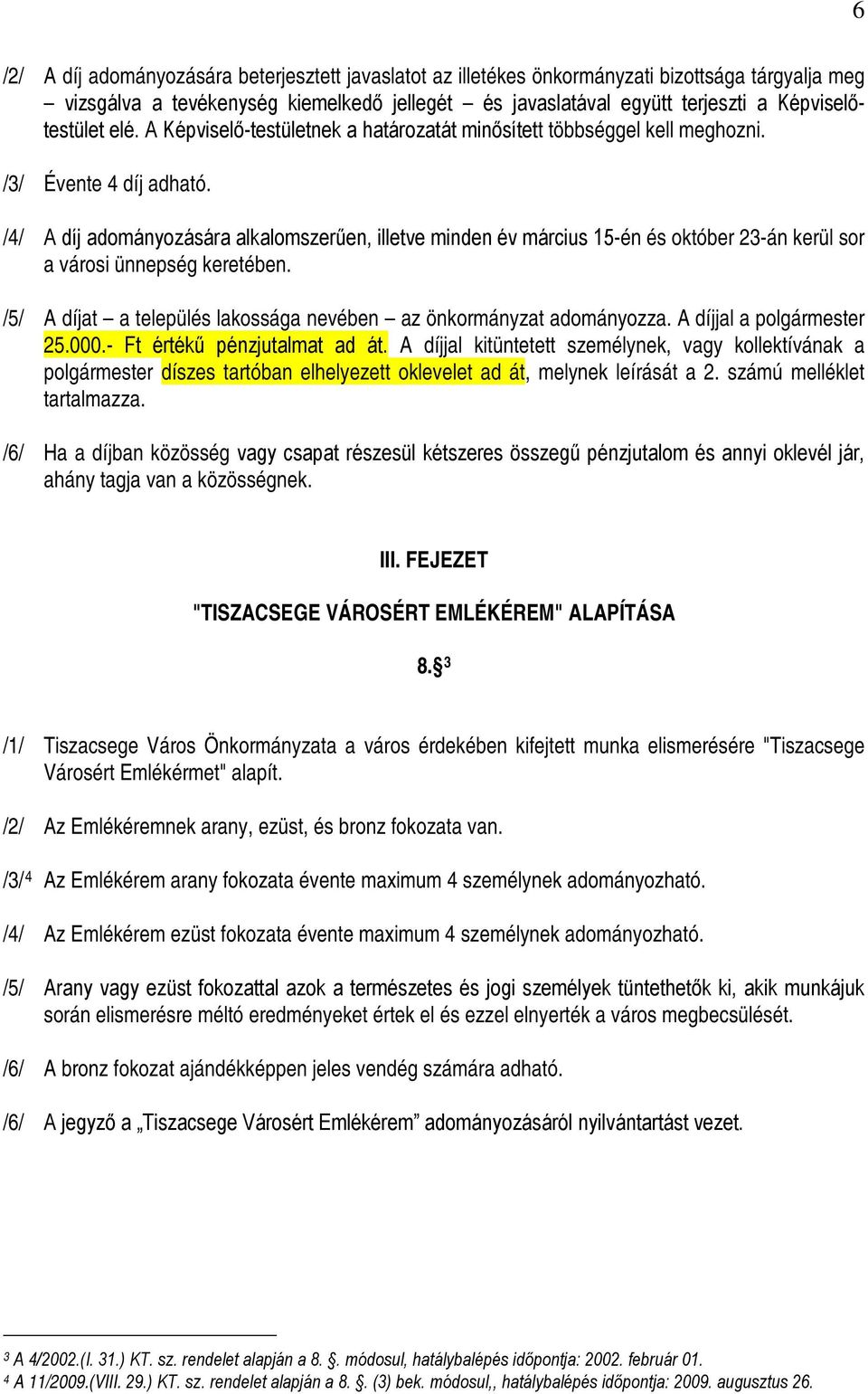 /4/ A díj adományozására alkalomszerűen, illetve minden év március 15-én és október 23-án kerül sor a városi ünnepség keretében. /5/ A díjat a település lakossága nevében az önkormányzat adományozza.