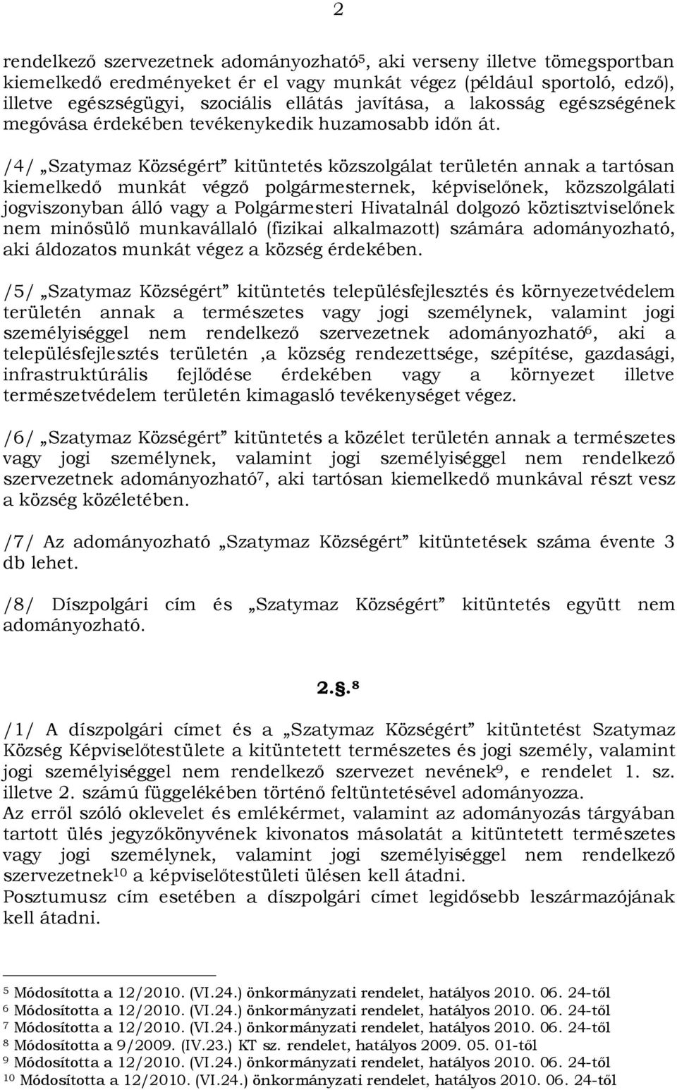 /4/ Szatymaz Községért kitüntetés közszolgálat területén annak a tartósan kiemelkedő munkát végző polgármesternek, képviselőnek, közszolgálati jogviszonyban álló vagy a Polgármesteri Hivatalnál