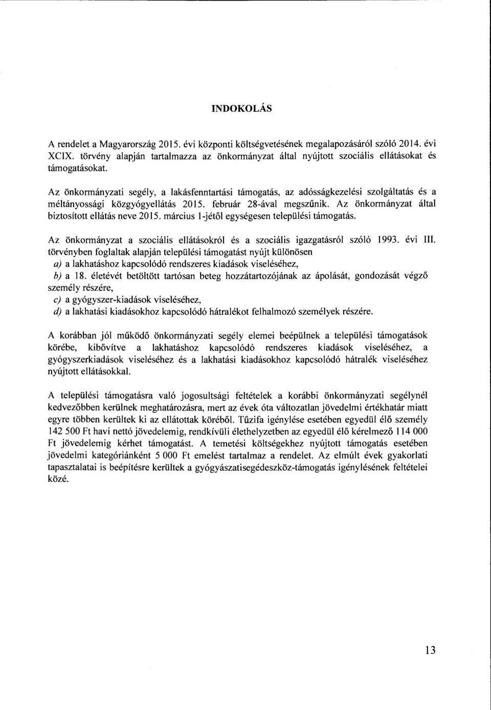 Az onkormanyzati segely, a lakasfenntartasi tamogatas, az ad6ssagkezelesi szolgaltatas es a meltanyossagi kozgy6gyellatas 2015. februar 28-aval megsziinik.