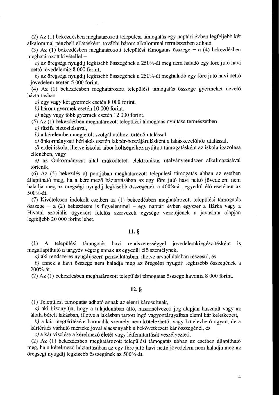 havi nett6 jovedelemig 8 000 forint, b) az oregsegi nyugdij legkisebb osszegenek a 250%-at meghalad6 egy fore jut6 havi nett6 jovedelem eseten 5 000 forint.